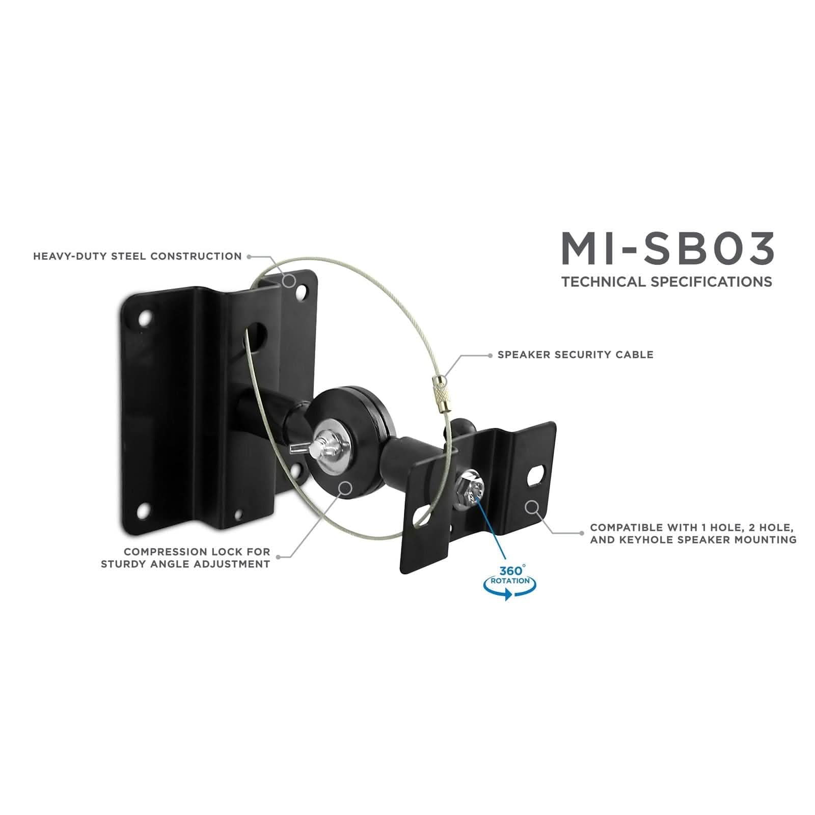 HEAVY-DUTY STEEL CONSTRUCTION  
MI-SBO3  
TECHNICAL SPECIFICATIONS  
SPEAKER SECURITY CABLE  
COMPRESSION LOCK FOR STURDY ANGLE ADJUSTMENT  
360° ROTATION  
COMPATIBLE WITH 1 HOLE, 2 HOLE, AND KEYHOLE SPEAKER MOUNTING