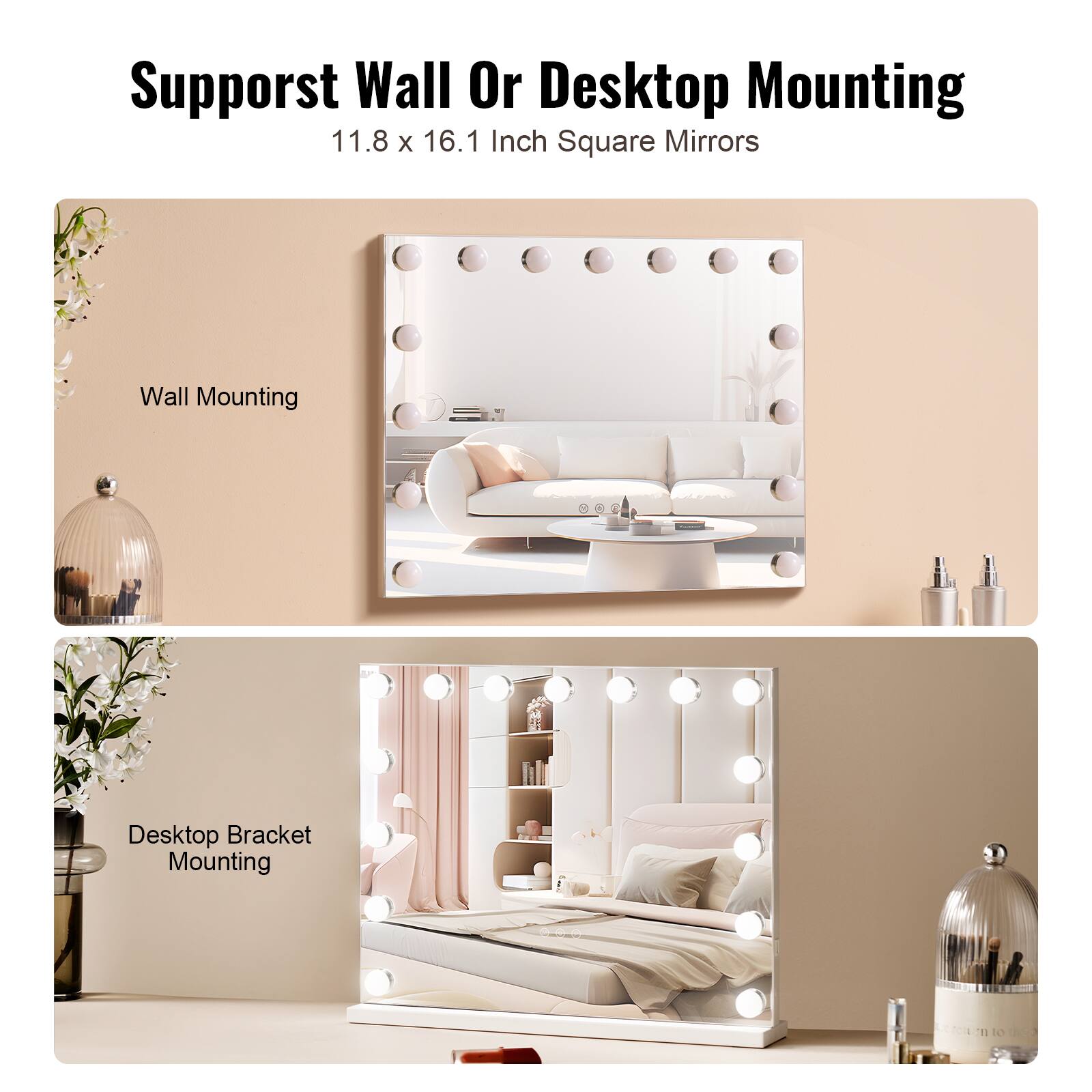 Support Wall Or Desktop Mounting  
11.8 x 16.1 Inch Square Mirrors  

Wall Mounting  

Desktop Bracket Mounting