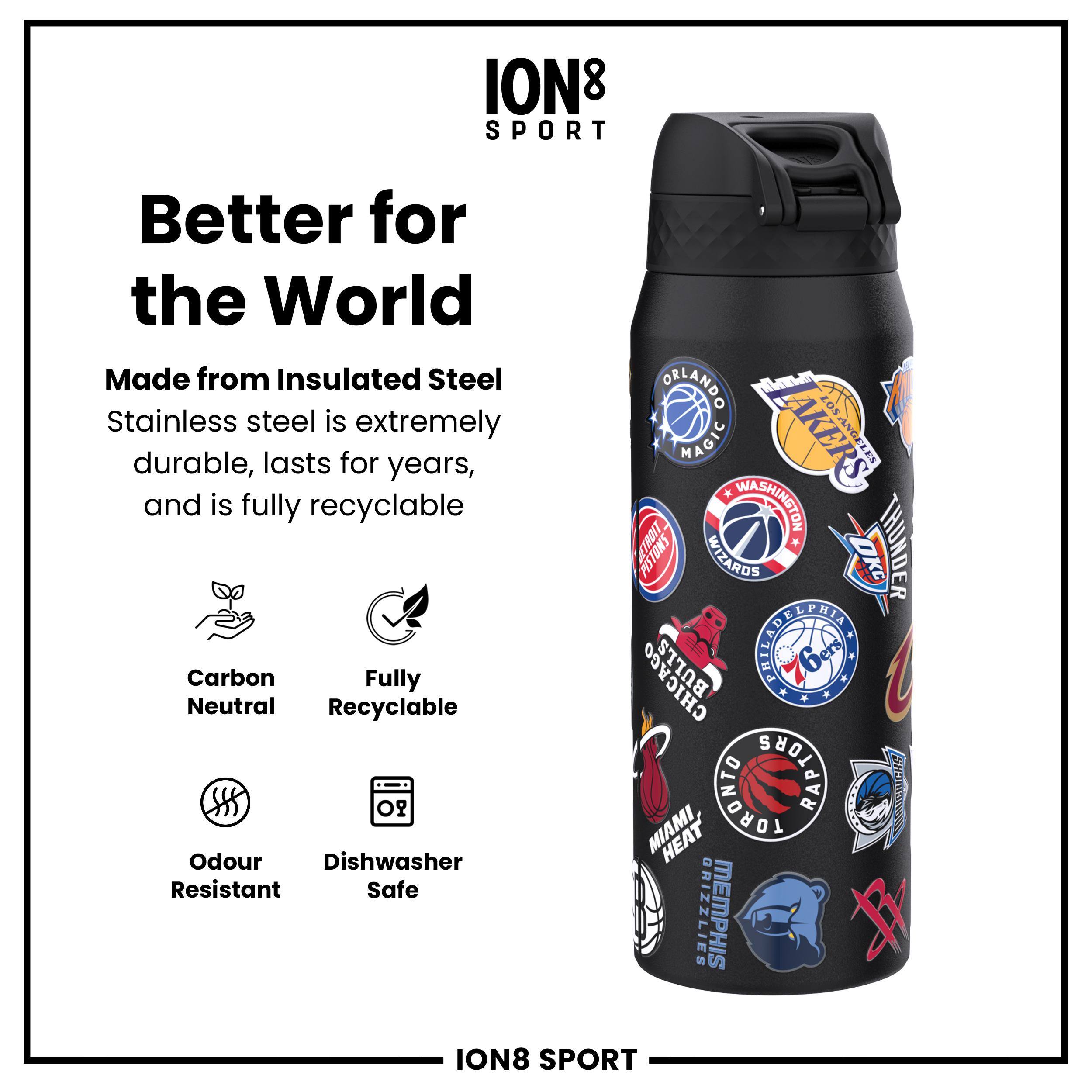 ION8 SPORT  
Better for the World  
Made from Insulated Steel  
Stainless steel is extremely durable, lasts for years, and is fully recyclable  
Carbon Neutral  
Fully Recyclable  
Odour Resistant  
Dishwasher Safe  

ORLANDO MAGIC  
AKERS  
STATION  
*  
NNTRRUTRAWL  
18OIT  
EORASIW  
THUNDER  
CHICAGO  
MNSACN  
+  
TORONED  
PAPTORS  
NS  
HEAT  
GRIZZLIES  
MEMPHIS  

ION8 SPORT