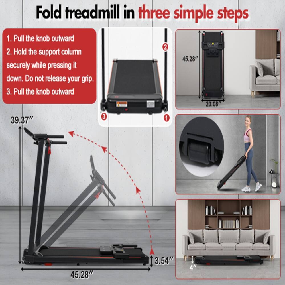 Fold treadmill in three simple steps

1. Pull the knob outward
2. Hold the support column securely while pressing it down. Do not release your grip.
3. Pull the knob outward

Dimensions:
- 45.28" (height)
- 20.08" (width)
- 39.37" (length)
- 3.54" (thickness)