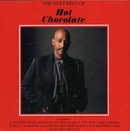 THE VERY BEST OF
Hot Chocolate
IT STARTED WITH A KISS
YOU WIN AGAIN
YOU NEXT THING
EMMA
EVERYTHING'S A WINNER
I GAVE YOU MY HEART
I DIDN'T
BROTHER LOUIE
NO DOUBT ABOUT IT