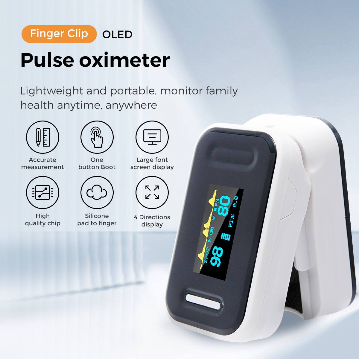 Finger Clip OLED Pulse oximeter

Lightweight and portable, monitor family health anytime, anywhere

- Accurate measurement
- One button Boot
- Large font screen display
- High quality chip
- Silicone pad to finger
- 4 Directions display

BPM 80
PI% 80.8
SpO2 98
