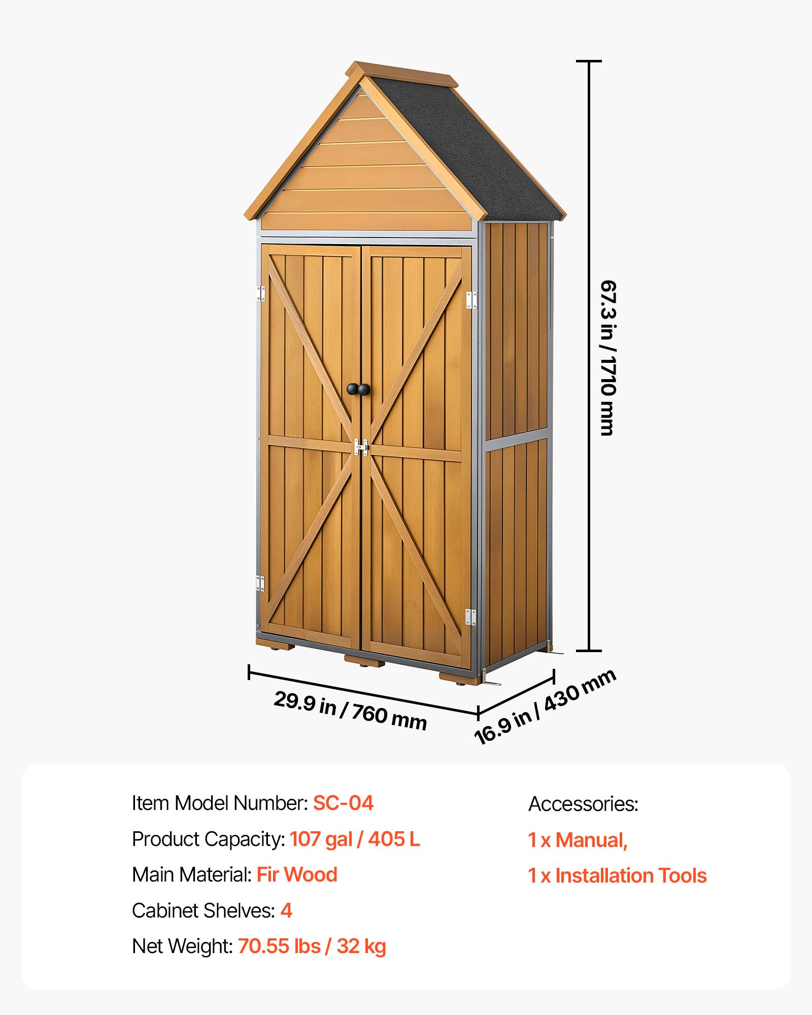 67.3 in / 1710 mm  
29.9 in / 760 mm  
16.9 in / 430 mm  

Item Model Number: SC-04  
Product Capacity: 107 gal / 405 L  
Main Material: Fir Wood  
Cabinet Shelves: 4  
Net Weight: 70.55 lbs / 32 kg  

Accessories:  
1 x Manual,  
1 x Installation Tools