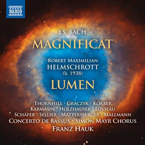J.S. BACH  
MAGNIFICAT  

ROBERT MAXIMILIAN HELMSCHROTT (b. 1938)  
LUMEN  

THORNHILL • GRACZYK • KÖRBER  
KARMAŠIN • HOLZHAUSER • LOSSEAU  
SCHÄFER • SELLIER • MATTERSBERGER • MALLMANN  
CONCERTO DE BASSUS • SIMON MAYR CHORUS  
FRANZ HAU