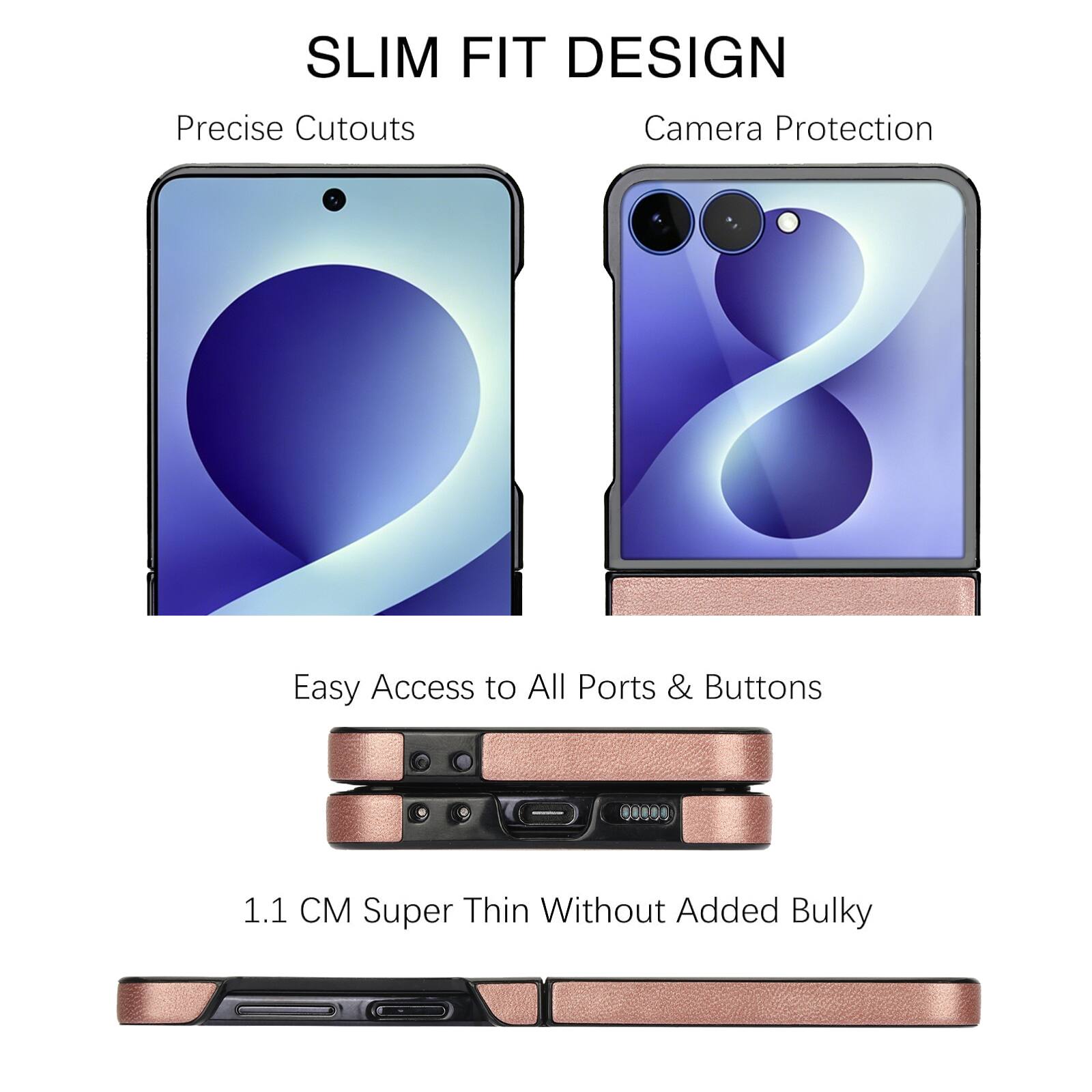 SLIM FIT DESIGN  
Precise Cutouts  
Camera Protection  
Easy Access to All Ports & Buttons  
1.1 CM Super Thin Without Added Bulky