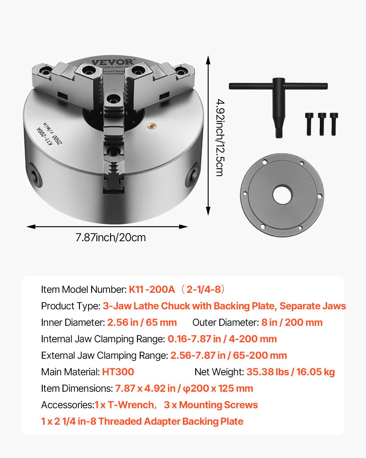 -200 r/min K11 2500 VEVOR

Item Model Number: K11-200A (2-1/4-8)

Product Type: 3-Jaw Lathe Chuck with Backing Plate, Separate Jaws

Inner Diameter: 2.56 in / 65 mm

Outer Diameter: 8 in / 200 mm

Internal Jaw Clamping Range: 0.16-7.87 in / 4-200 mm

External Jaw Clamping Range: 2.56-7.87 in / 65-200 mm

Main Material: HT300

Net Weight: 35.38 lbs / 16.05 kg

Item Dimensions: 7.87 x 4.92 in / 200 x 125 mm

Accessories: 1x T-Wrench, 3x Mounting Screws, 1x 2 1/4 in-8 Threaded Adapter Backing Plate