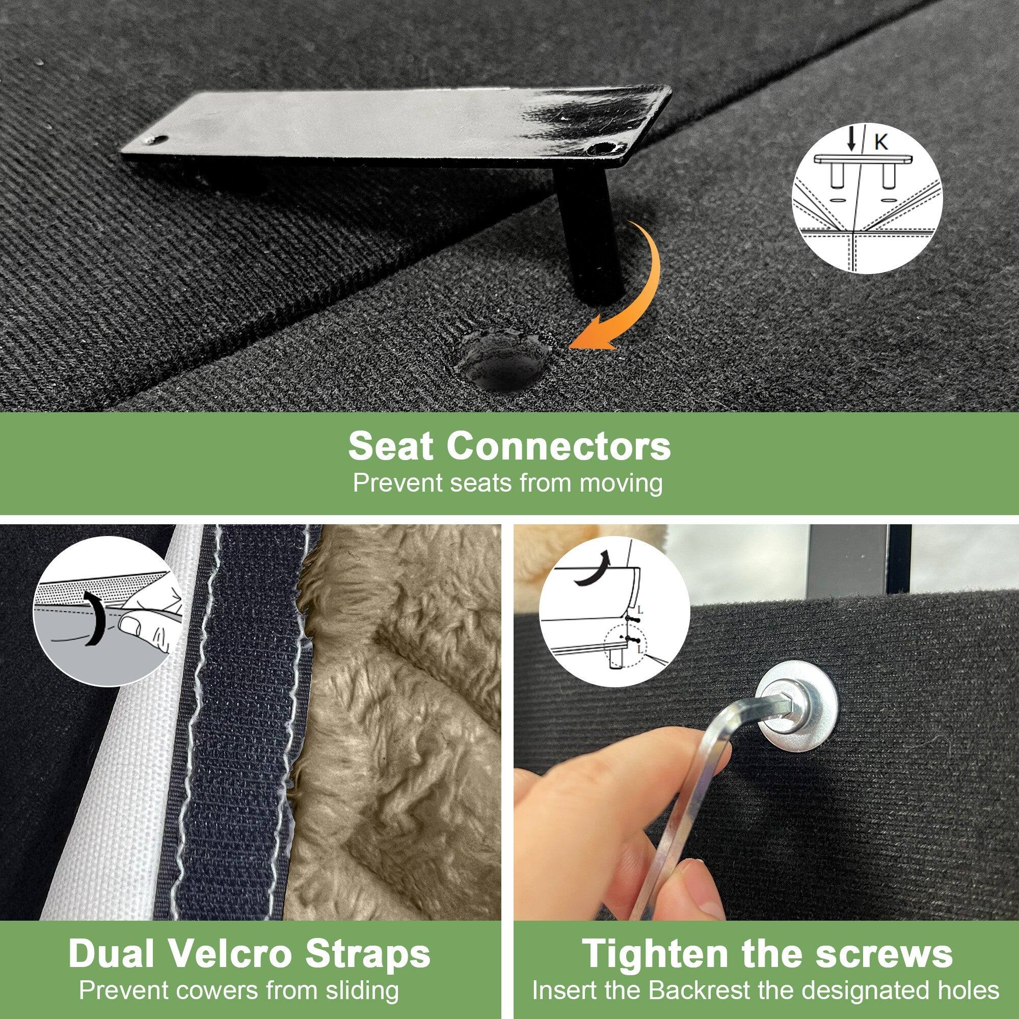 - Seat Connectors: Prevent seats from moving
- Dual Velcro Straps: Prevent covers from sliding
- Tighten the screws: Insert the Backrest into the designated holes