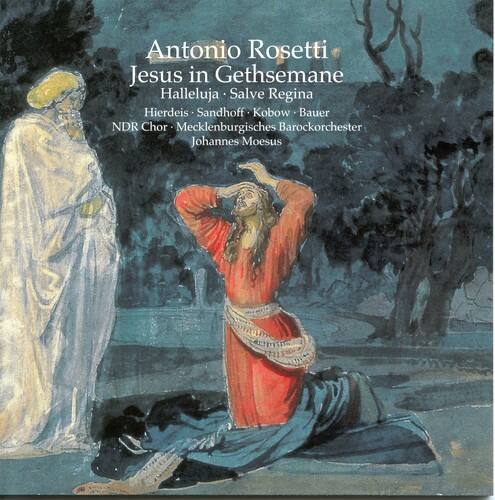Antonio Rosetti  
Jesus in Gethsemane  
Halleluja - Salve Regina  

Hierdeis - Sandhoff - Kobow - Bauer  
NDR Chor - Mecklenburgisches Barockorchester  
Johannes Moser