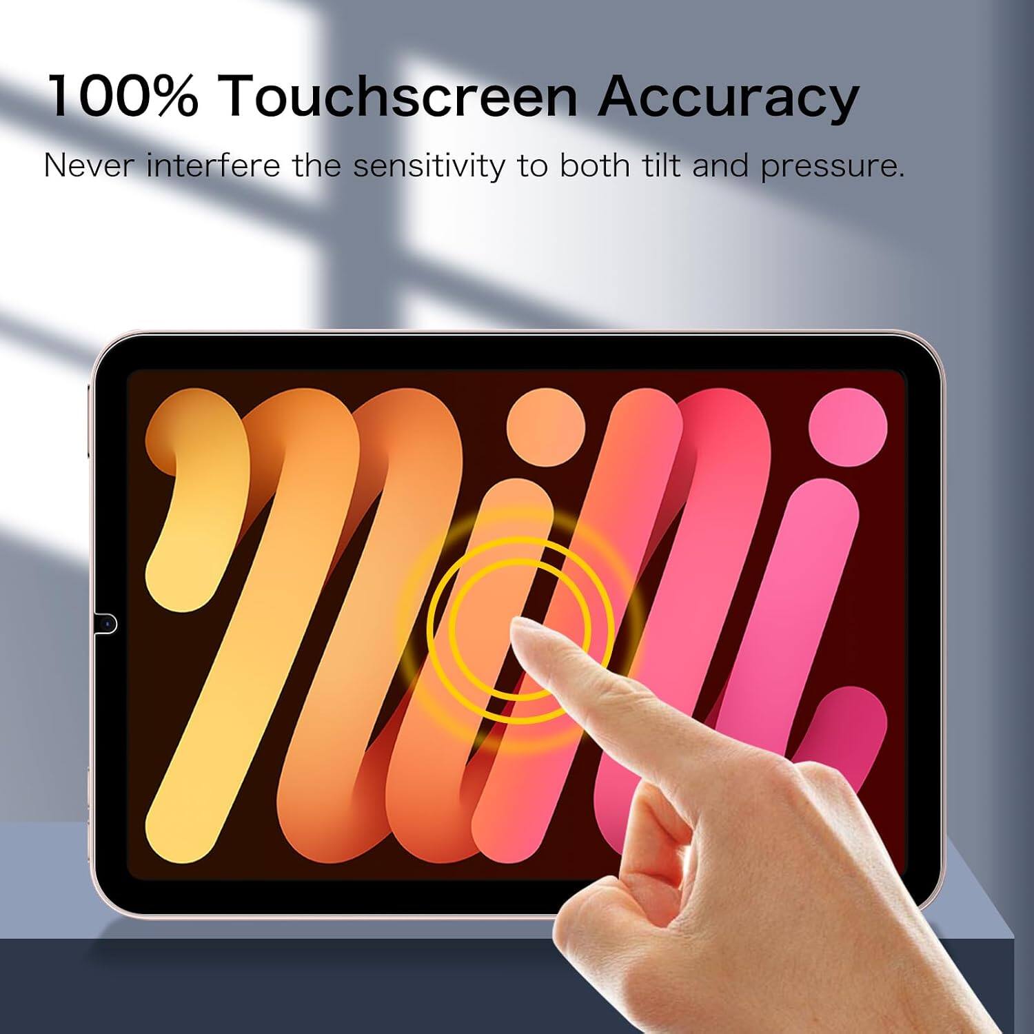 100% Touchscreen Accuracy  
Never interfere the sensitivity to both tilt and pressure.