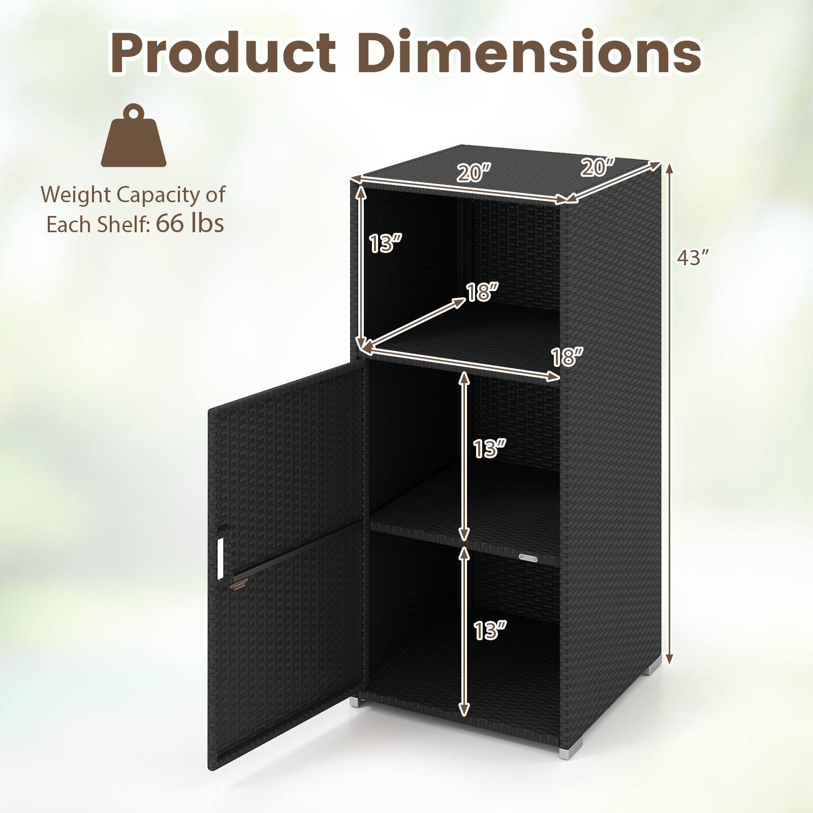 Product Dimensions  
Weight Capacity of Each Shelf: 66 lbs  
13" x 20" x 18" x 20" x 43" x 18" x 13" x 13"