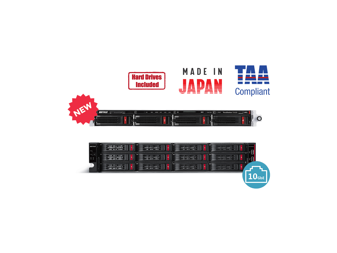 NEW BUFFALO TAA Compliant  
MADE IN JAPAN  
Hard Drives Included  
10GBE