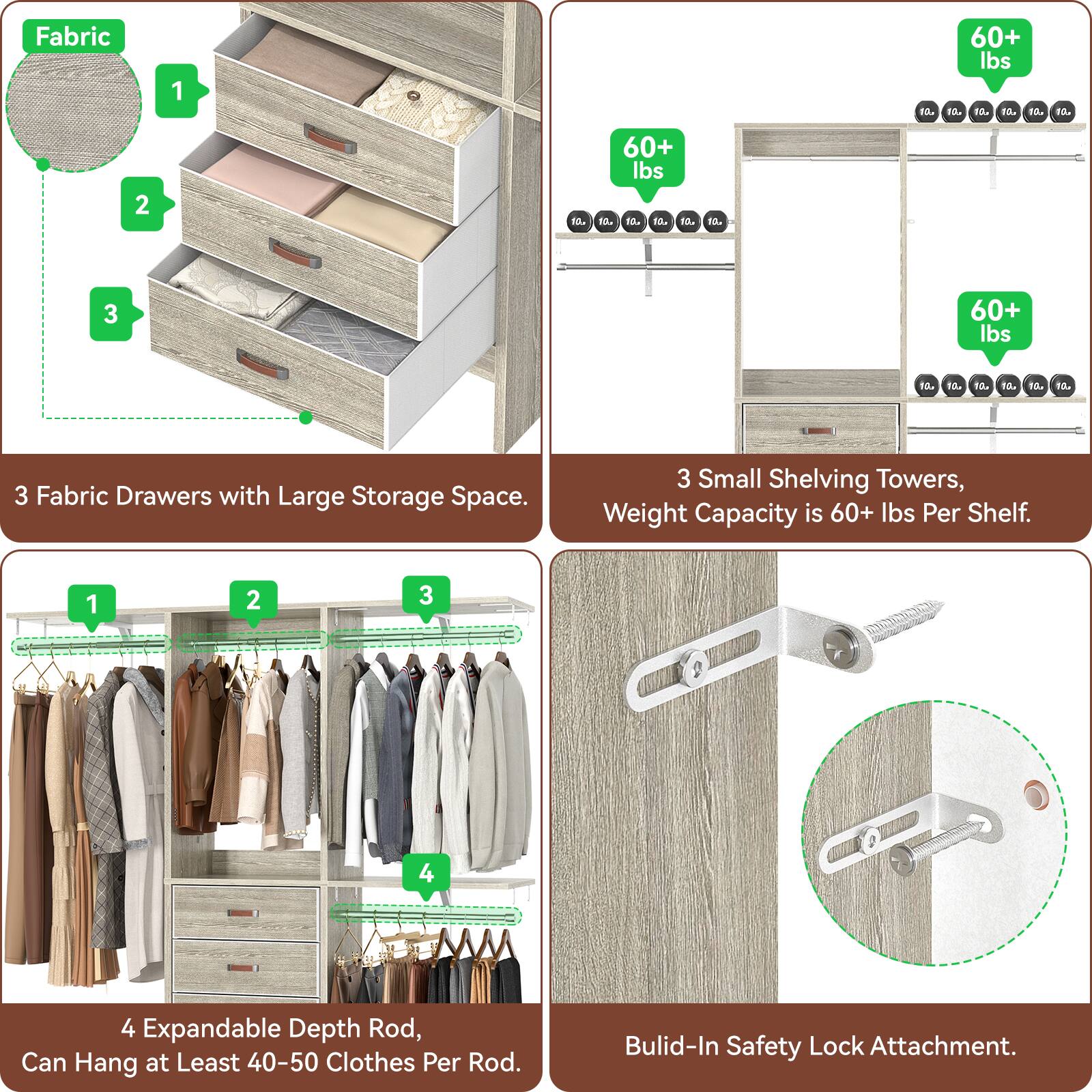 Fabric 1 th. 60+ lbs to. . 1. t. 12 2 1A. 60+ lbs tL. a. na.. 10. ta. 3 60+ lbs d  Ta. 1  2 3 Fabric Drawers with Large Storage Space. 3 Small Shelving Towers, Weight Capacity is 60+ lbs Per Shelf. 1 2 3 4 4 Expandable Depth Rod, Can Hang at Least 40-50 Clothes Per Rod. Built-In Safety Lock Attachment.