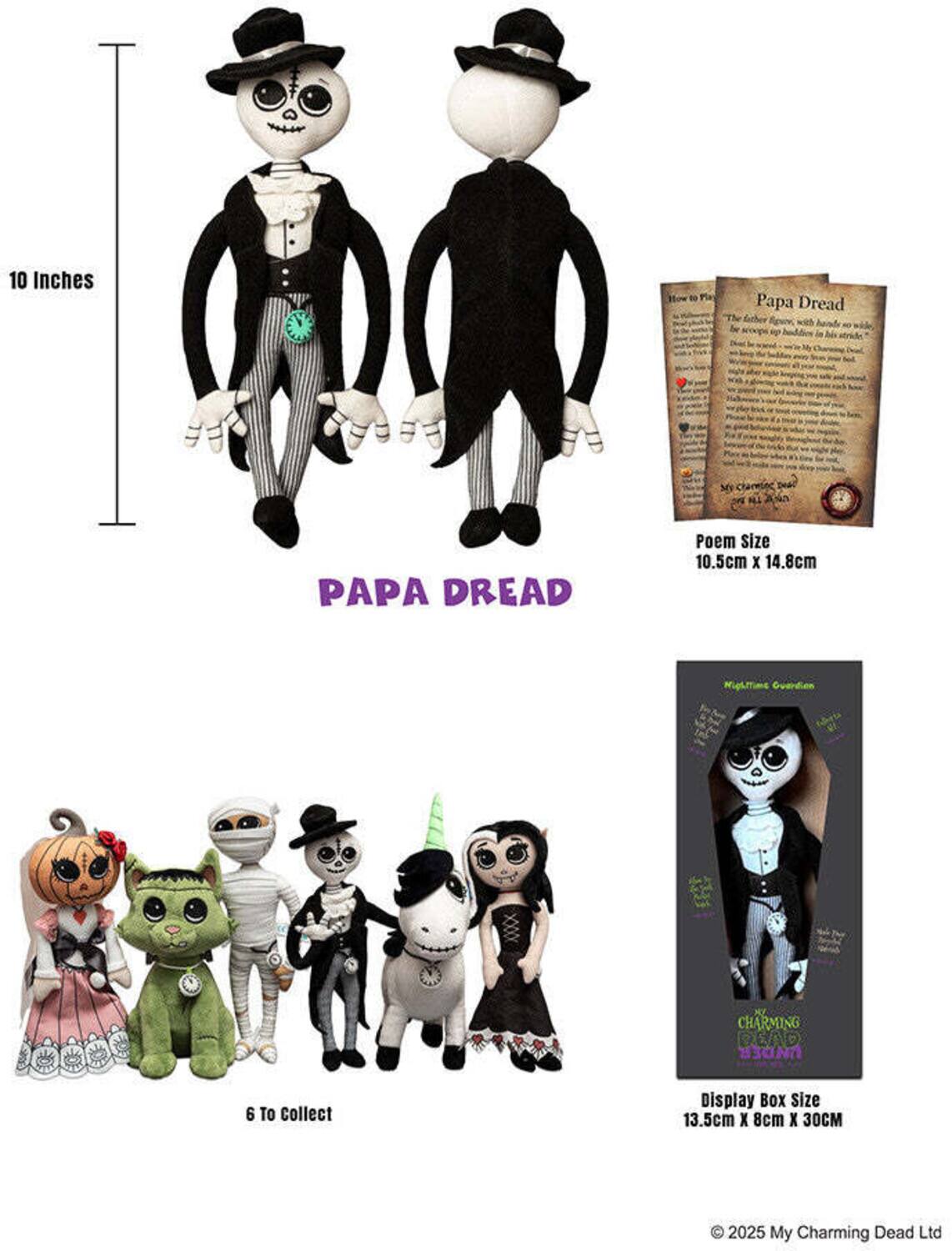 10 Inches

How to Pay Papa Dread The father Spuv, with solde, be scoops

MV
N1
PAPA DREAD

Poem size 10.5cm X 14.8cm

CHARMING 
6 To Collect

Display BOX Size 13.5cm X 8cm X 30CM

2025 My Charming Dead Ltd