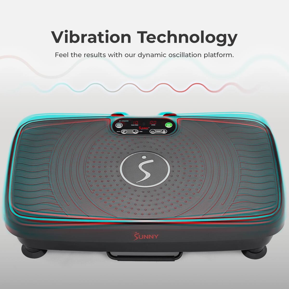 Vibration Technology
Feel the results with our dynamic oscillation platform.
1 - 10
00 - - I
Suner - E - I F
5
SUNNY