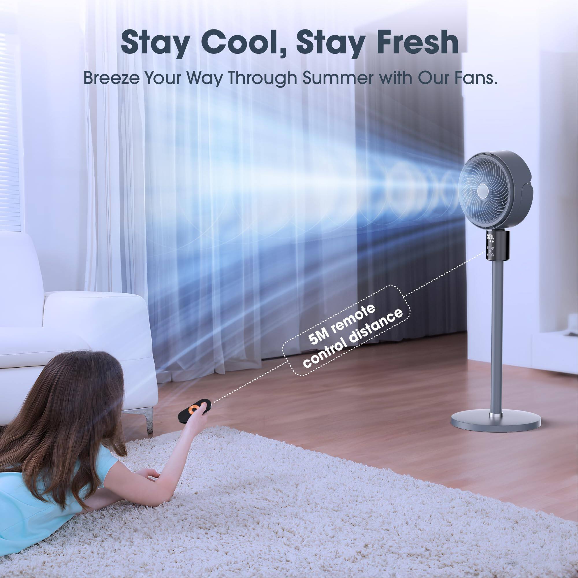 Stay Cool, Stay Fresh  
Breeze Your Way Through Summer with Our Fans.  

5M remote control distance