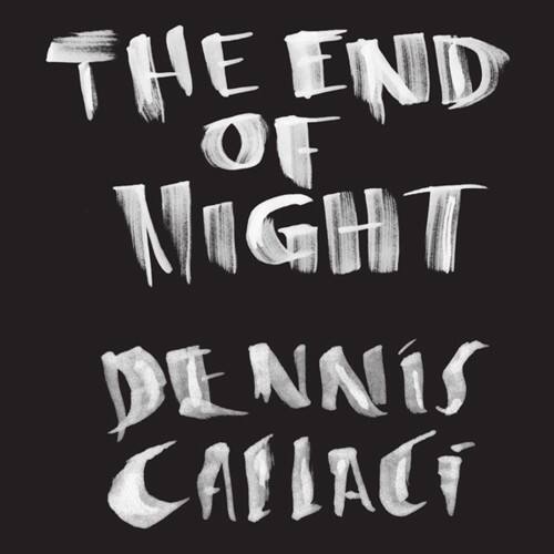 THE END OF NIGHT  
DENNIS CAILACI