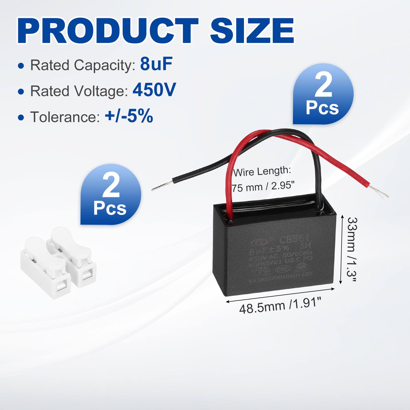 PRODUCT SIZE

- Rated Capacity: 8uF
- Rated Voltage: 450V
- Tolerance: +/-5%
- 2 Pcs
- Wire Length: 75 mm / 2.95"
- Dimensions: 48.5mm / 1.91" x 33mm / 1.3"

CBBS1 SH 8x5% 50/60Hz 40/85/21DBCPO 450VAC, DA PO 40/85/2) S COC 3855/0010401220