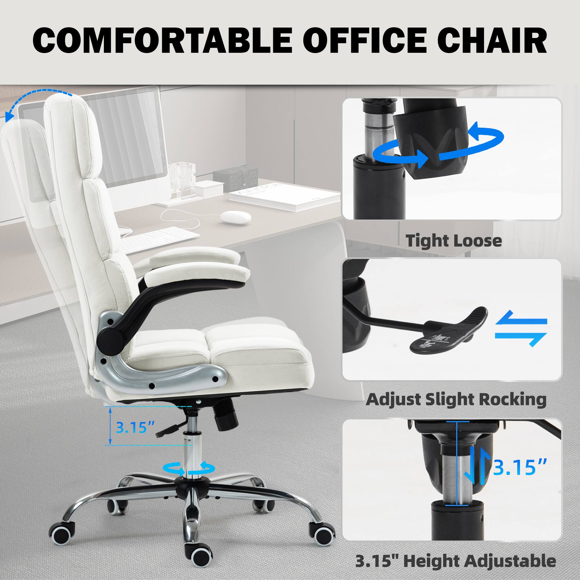 COMFORTABLE OFFICE CHAIR

- Tight Loose
- 3.15" Adjust Slight Rocking
- 3.15" Height Adjustable