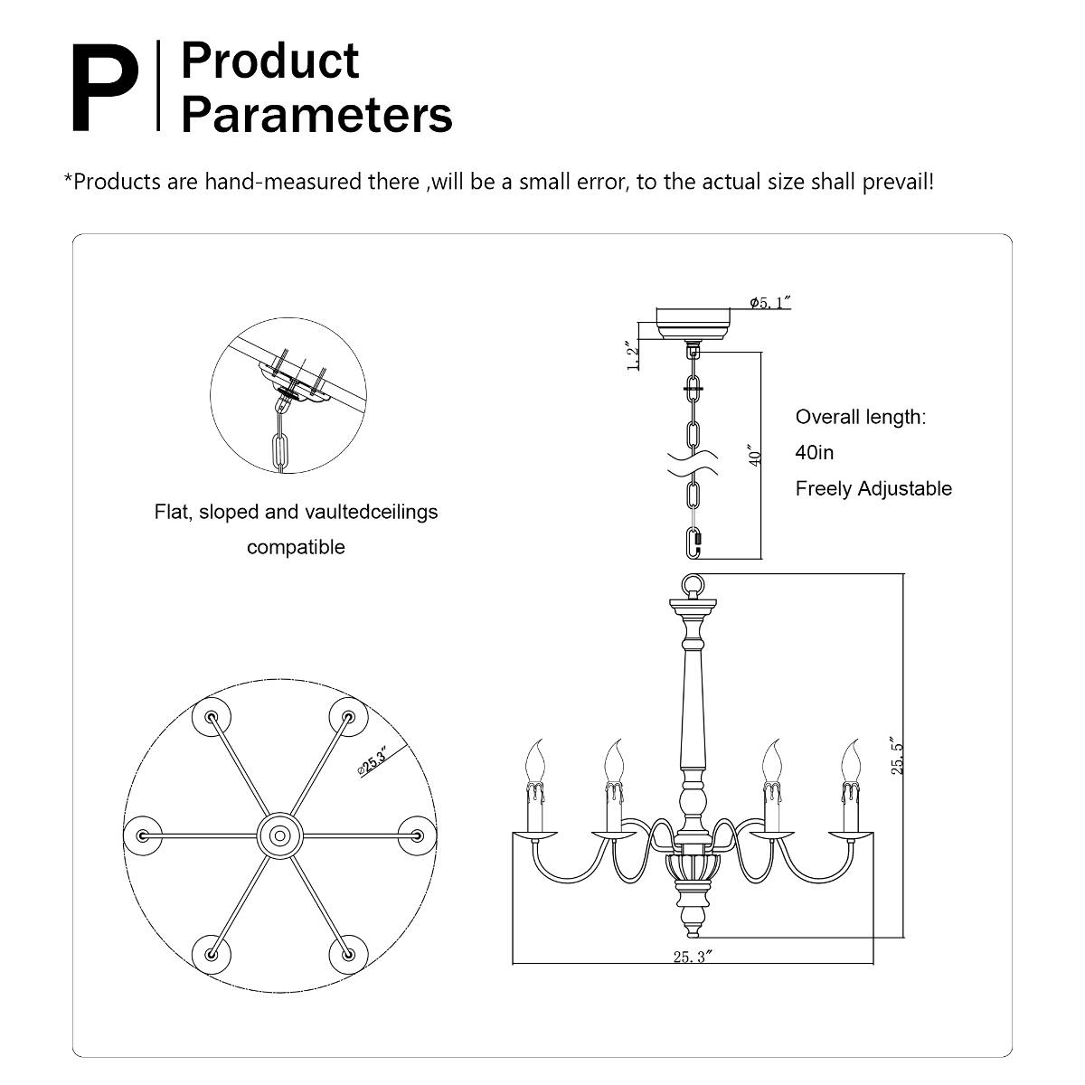 Product P Parameters  
*Products are hand-measured there, will be a small error, to the actual size shall prevail!  

- Overall length: 40in  
- Freely Adjustable  
- Flat, sloped and vaulted ceilings compatible  

- 5.1"  
- 25.5"  
- 25.3"