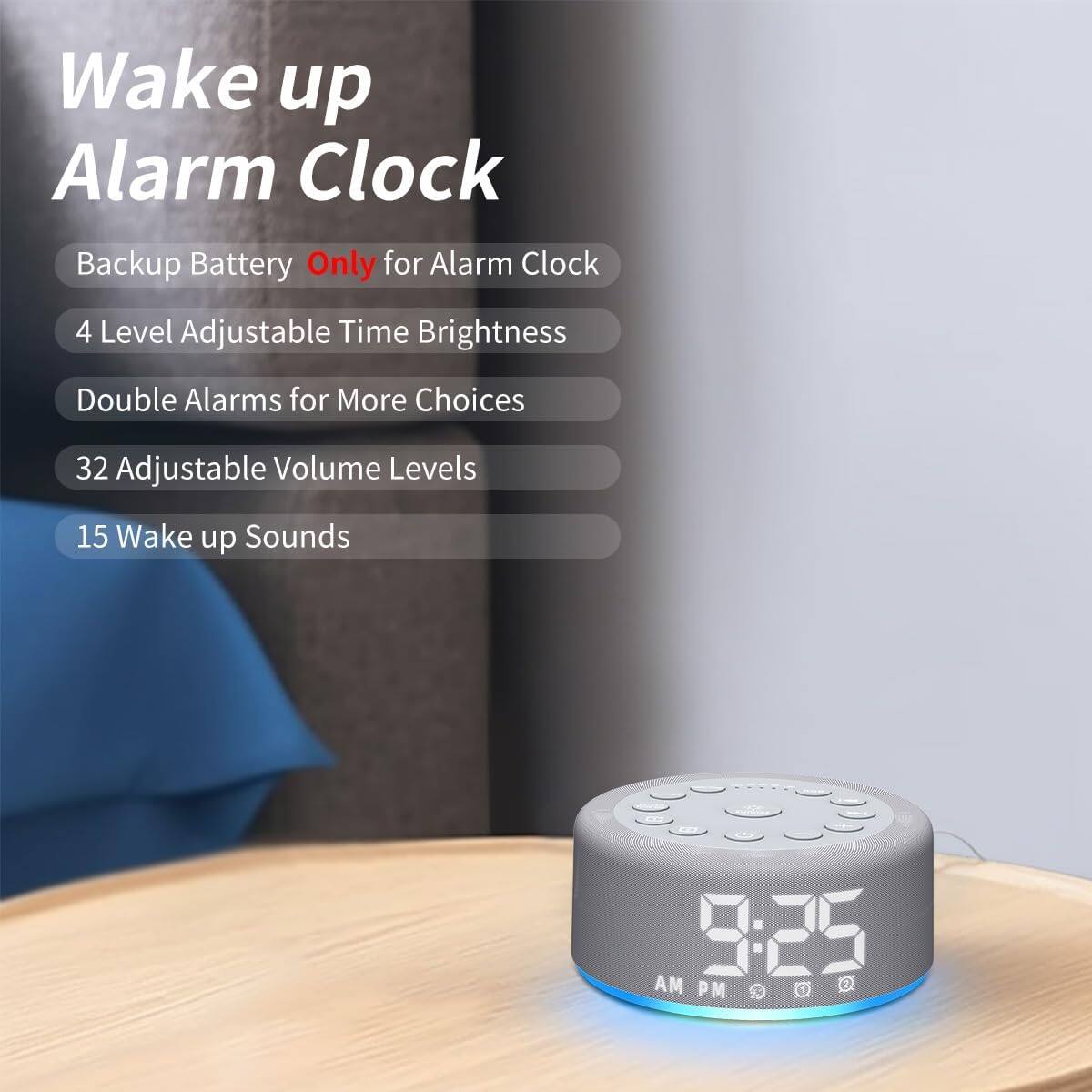 Wake up Alarm Clock

- Backup Battery Only for Alarm Clock
- 4 Level Adjustable Time Brightness
- Double Alarms for More Choices
- 32 Adjustable Volume Levels
- 15 Wake up Sounds

9:25 AM/PM