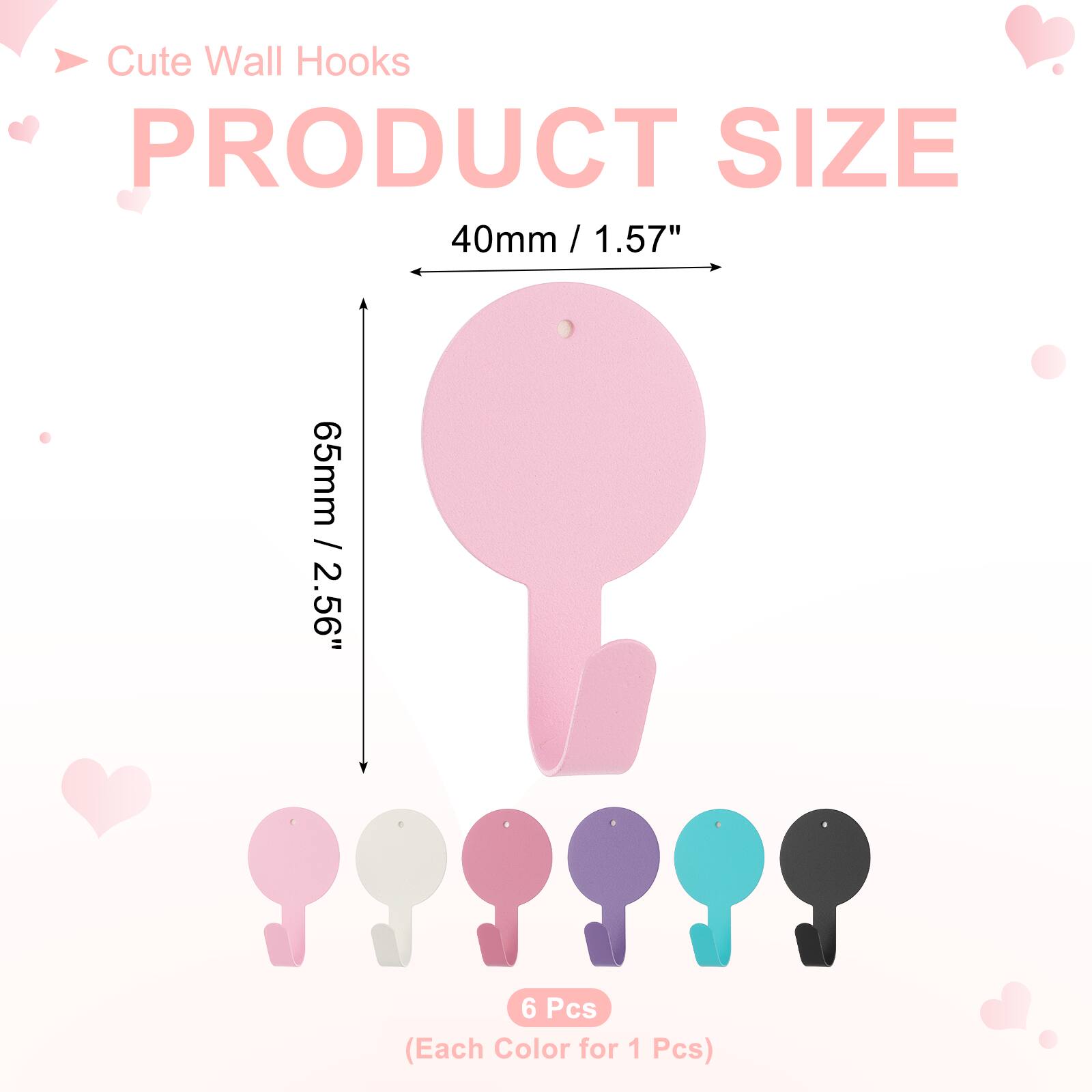 Cute Wall Hooks

PRODUCT SIZE

40mm / 1.57"  
65mm / 2.56"  

6 Pcs (Each Color for 1 Pcs)