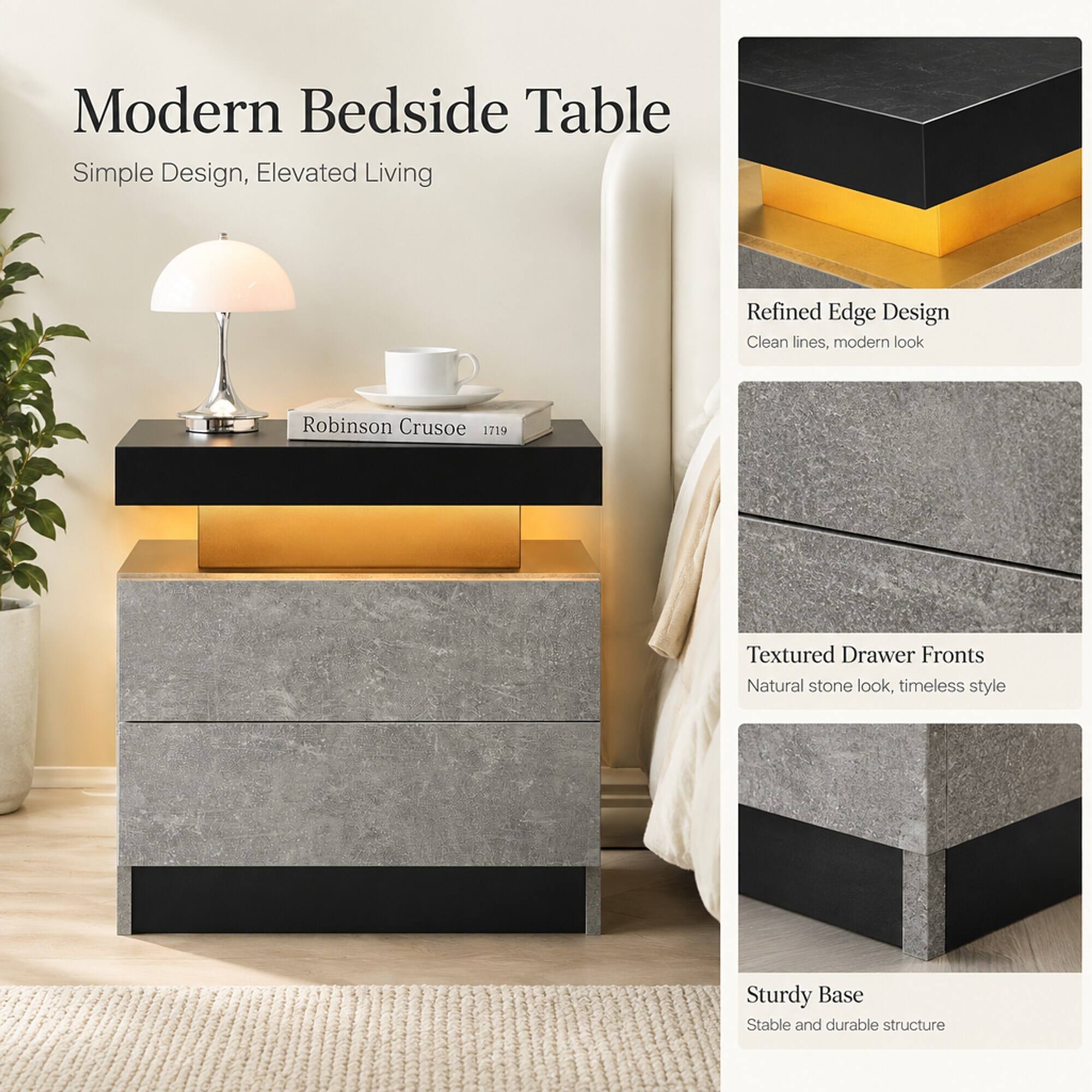 Modern Bedside Table  
Simple Design, Elevated Living  

Refined Edge Design  
Clean lines, modern look  

Textured Drawer Fronts  
Natural stone look, timeless style  

Sturdy Base  
Stable and durable structure