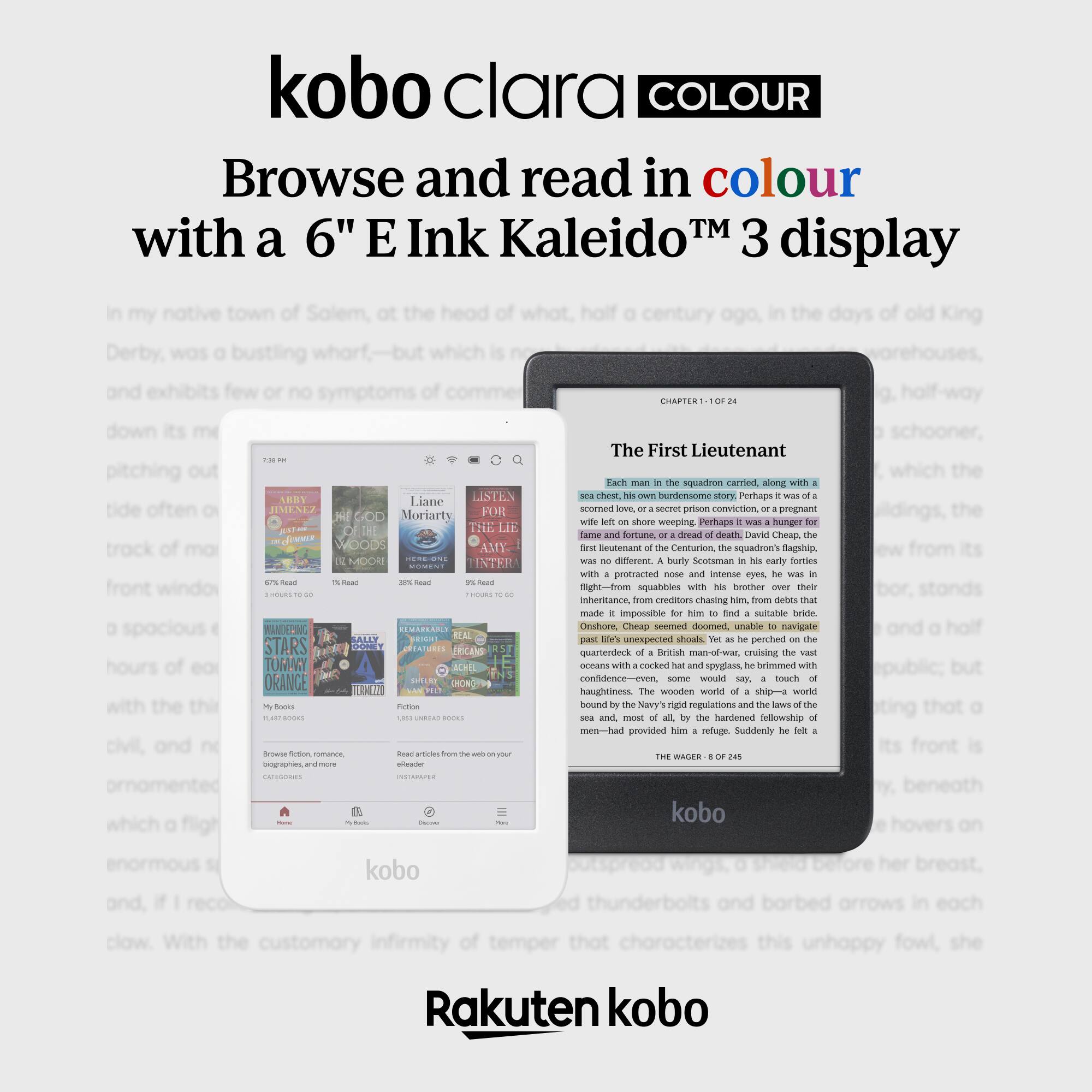 kobo clara COLOUR  
Browse and read in colour with a 6" E Ink Kaleido™ 3 display  

In my native town of Solem, at the head of which is the Derby, was a bustling wharf—half a century ago, in the days of old King Derby. It was a bustling wharf, but which is now exhibits few or no symptoms of commerce.  

CHAPTER 1  
The First Lieutenant  

Each man in the squadron carried, along with a sea-chest, burdensome secrets: a secret prison conviction, or a pregnant wife left on shore weeping. Perhaps it was hunger for fame and fortune, or a dread of death. David Cheap, the squadron's first lieutenant, was a man of intense eyes and a protracted nose, and intense eyes, he was in a state of agitation, from squabbles with his brother over their inheritance, from creditors chasing him from debts that bound him, from the Navy's rigid regulations and the law of the land. He was in a state of agitation, from squabbles with his brother over their inheritance, from creditors chasing him from debts that bound him, from the Navy's rigid regulations and the law of the land. He was in a state of agitation, from