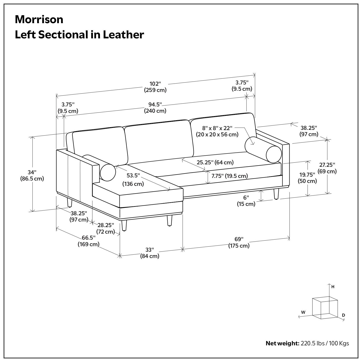 Morrison Left Sectional in Leather

- 102" (259 cm)
- 3.75" (9.5 cm)
- 3.75" (9.5 cm)
- 94.5" (240 cm)
- 8" x 8" x 22" (20 x 20 x 56 cm)
- 38.25" (97 cm)
- 34" (86.5 cm)
- 53.5" (136 cm)
- 25.25" (64 cm)
- 7.75" (19.5 cm)
- 27.25" (69 cm)
- 19.75" (50 cm)
- 38.25" (97 cm)
- 28.25" (72 cm)
- 66.5" (169 cm)
- 33" (84 cm)
- 6" (15 cm)
- 69" (175 cm)

Net weight: 220.5 lbs