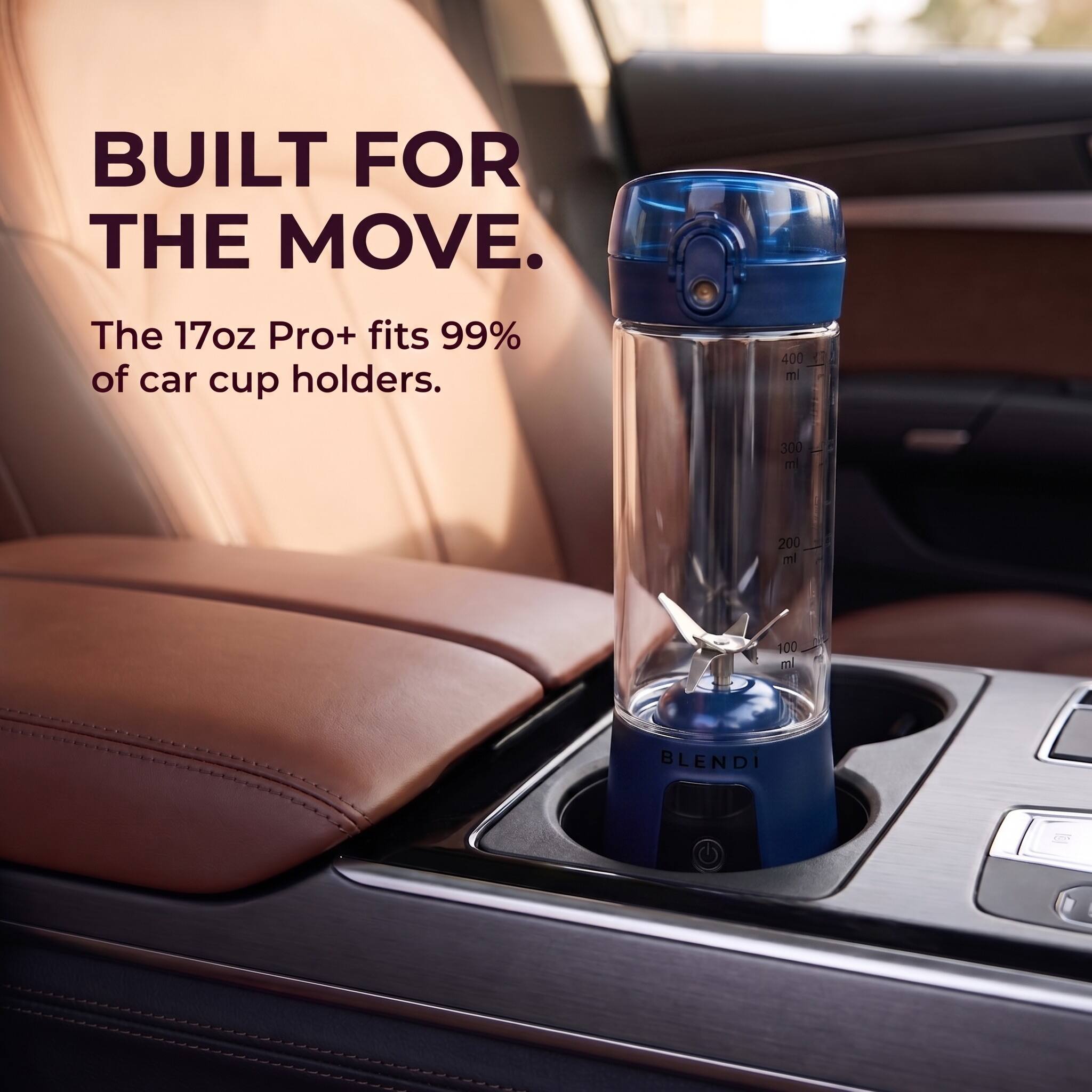 BUILT FOR THE MOVE.  
The 17oz Pro+ fits 99% of car cup holders.  
400 ml  
300 ml  
200 ml  
100 ml  
BLENDI