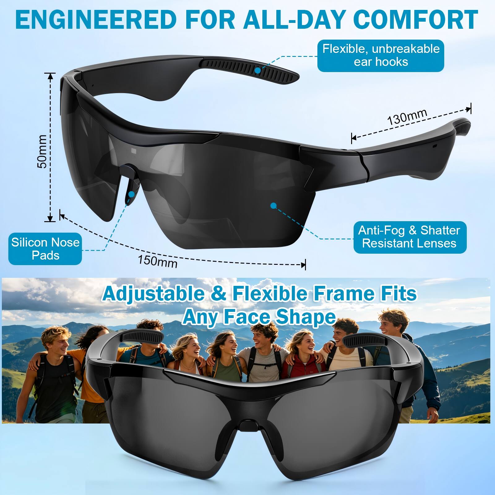 ENGINEERED FOR ALL-DAY COMFORT

- Flexible, unbreakable ear hooks
- 50mm
- 130mm
- Anti-Fog & Shatter Resistant Lenses
- 150mm
- Adjustable & Flexible Frame Fits Any Face Shape