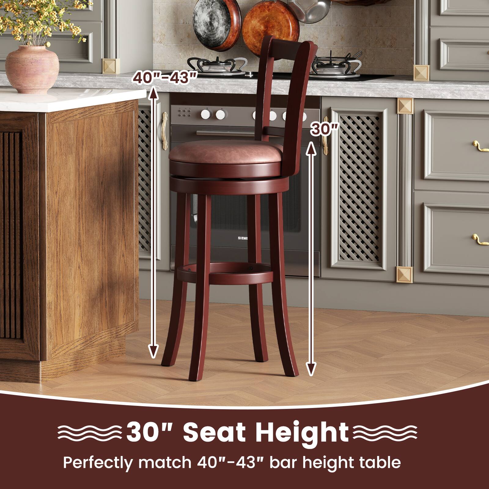 30" Seat Height  
Perfectly match 40"-43" bar height table