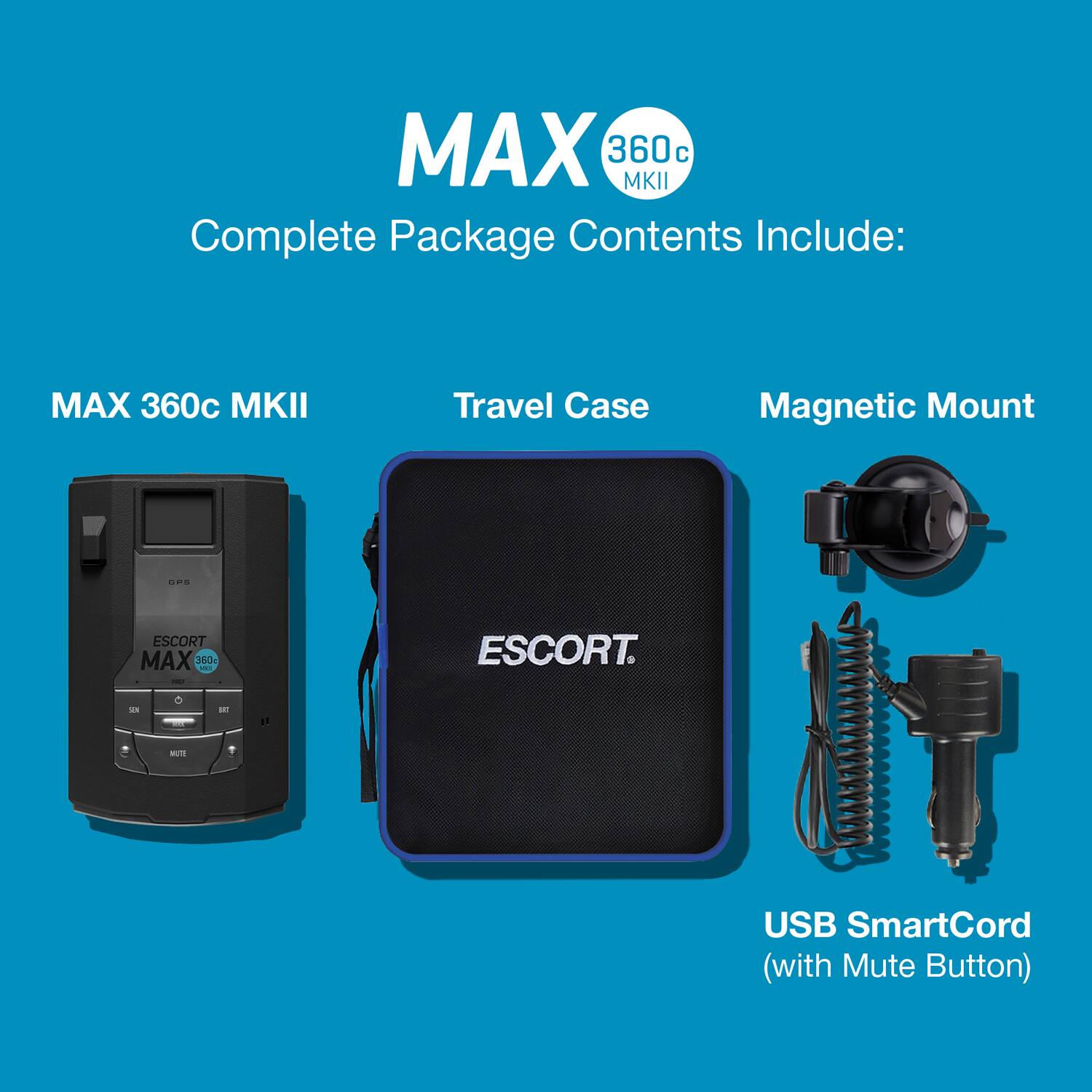 MAX 360c MKII Complete Package Contents Include:  
- MAX 360c MKII  
- Travel Case  
- Magnetic Mount  
- ESCORT MAX T60r  
- USB SmartCord (with Mute Button)