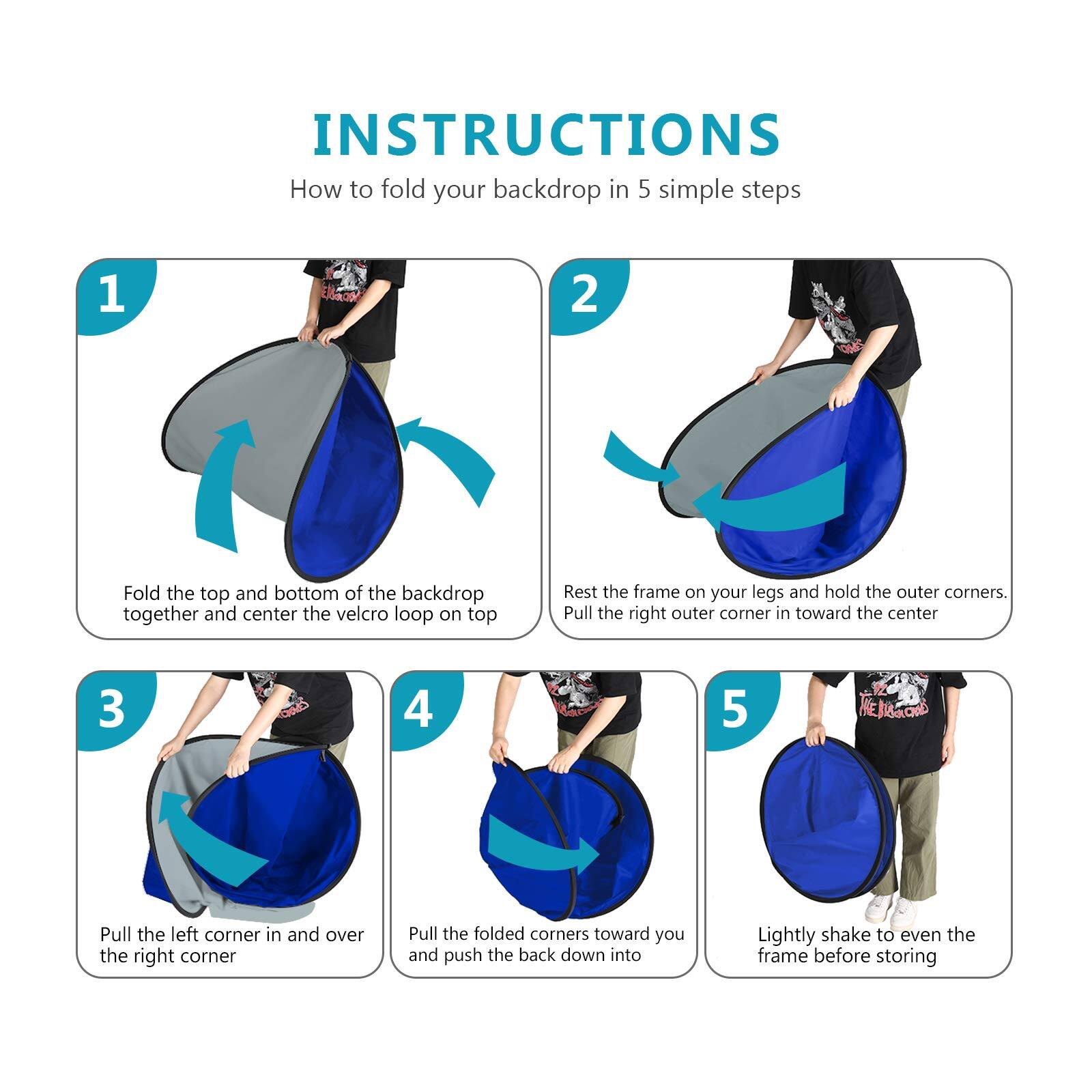 INSTRUCTIONS  
How to fold your backdrop in 5 simple steps

1. Fold the top and bottom of the backdrop together and center the velcro loop on top
2. Rest the frame on your legs and hold the outer corners. Pull the right outer corner in toward the center
3. Pull the left corner in and over the right corner
4. Pull the folded corners toward you and push the back down into
5. Lightly shake to even the frame before storing