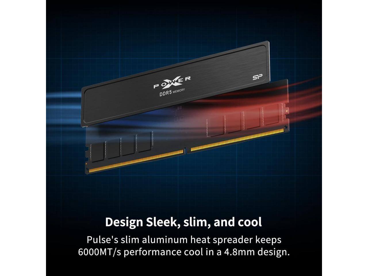 POWER DDR5 MEMORY SP

Design Sleek, slim, and cool

Pulse's slim aluminum heat spreader keeps 6000MT/s performance cool in a 4.8mm design.