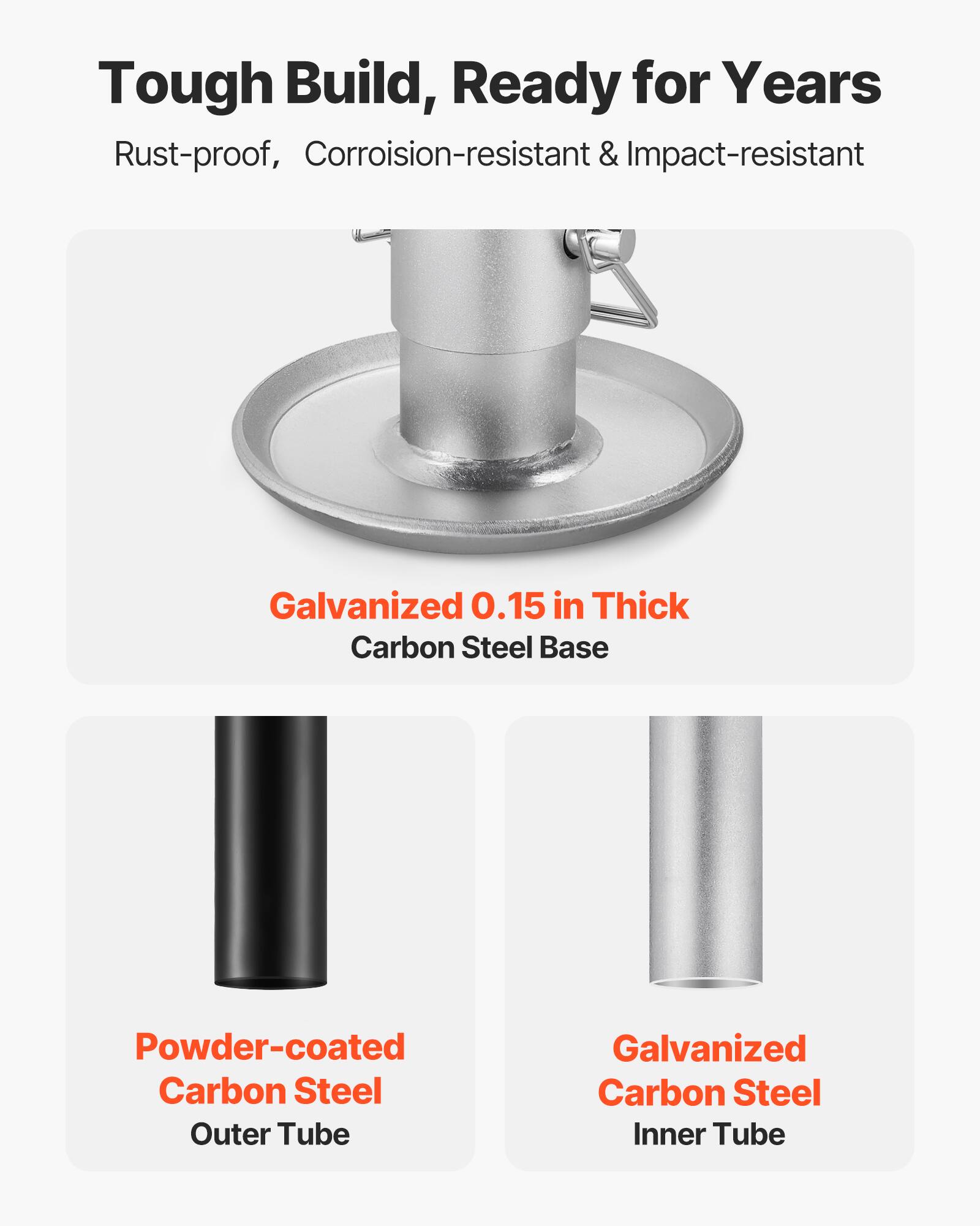 Tough Build, Ready for Years  
Rust-proof, Corrosion-resistant & Impact-resistant  

Galvanized 0.15 in Thick Carbon Steel Base  
Powder-coated Carbon Steel Outer Tube  
Galvanized Carbon Steel Inner Tube