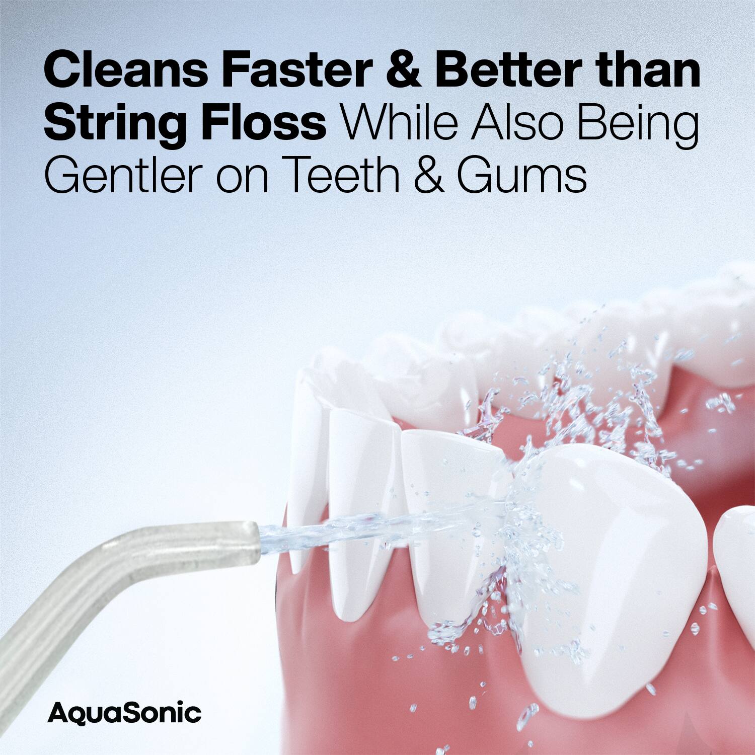 Cleans Faster & Better than String Floss While Also Being Gentler on Teeth & Gums

AquaSonic