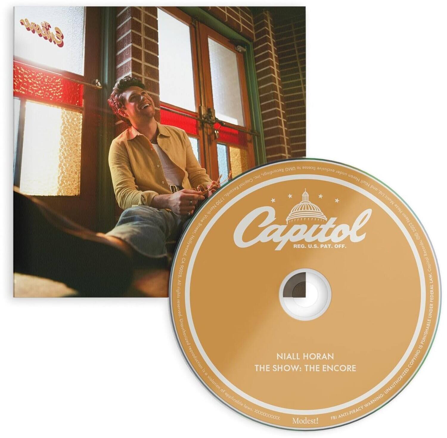 Capitol  
REG. U.S. PAT. OFF.

Niall Horan  
THE SHOW: THE ENCORE

Modest!

Else UMG D license Recordings.  
Japun Horen CopinolRecords, Copitol Niali pub gscougr p/] 1750 Mesic 1750 North North Hoze Vine Neon Street, Capitol 2023 D Hollywood.  
REG. U.S. PAT. OFF. Capitel Records: Records: CA 90028. Capitol BY LAW. rights FEDERAL reserved. UNDER Unauthorized PUNISHABLE 1 reproduction NIALL HORAN COPYING THE SHOW: THE ENCORE DE volation of UNAUTHORIZED applicable WARNING laws. ANTI-PIRACY XXXXXXXXXX Modest! FBI

Capitol Records, Inc.  
1750 North Vine Street  
Hollywood, CA 90028  
REG. U.S. PAT. OFF.

All rights reserved.  
Unauthorized copying, hiring, lending, public performance and broadcasting of this record prohibited.  
Under federal law, unauthorized reproduction and distribution of this album is punishable by up to 5 years in federal prison and a fine of up to $250,0