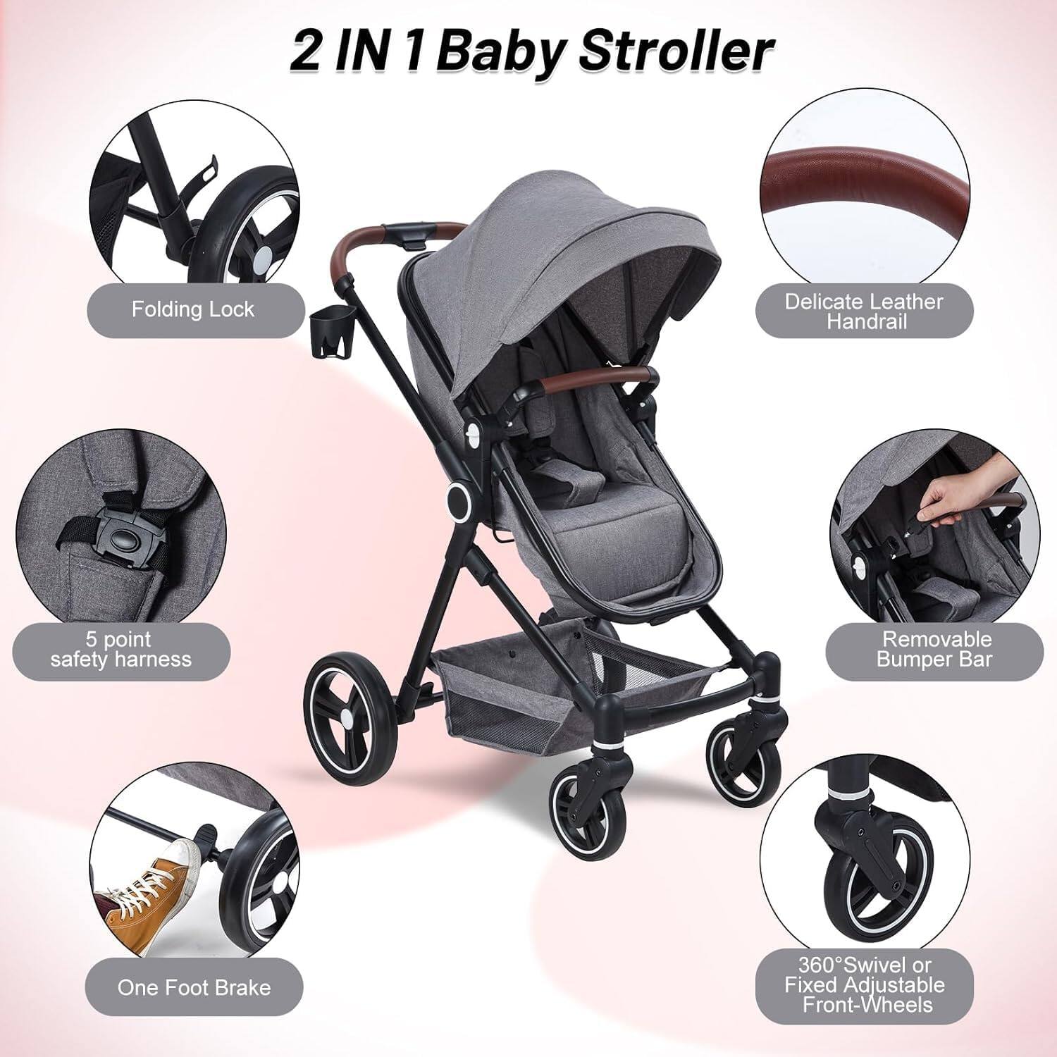 2 IN 1 Baby Stroller

- Folding Lock
- Delicate Leather Handrail
- 5 point safety harness
- Removable Bumper Bar
- One Foot Brake
- 360° Swivel or Fixed Adjustable Front-Wheels