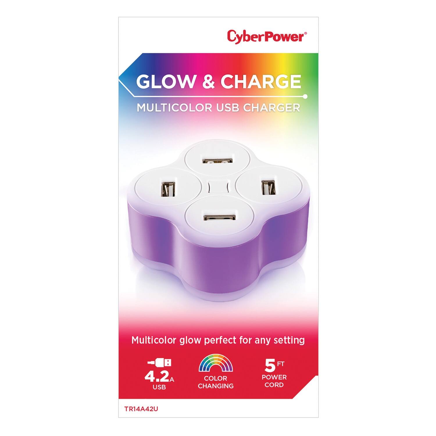 CyberPower  
GLOW & CHARGE  
MULTICOLOR USB CHARGER  

Multicolor glow perfect for any setting  
4.2A USB  
COLOR CHANGING  
5 FT POWER CORD  

TR14A42U