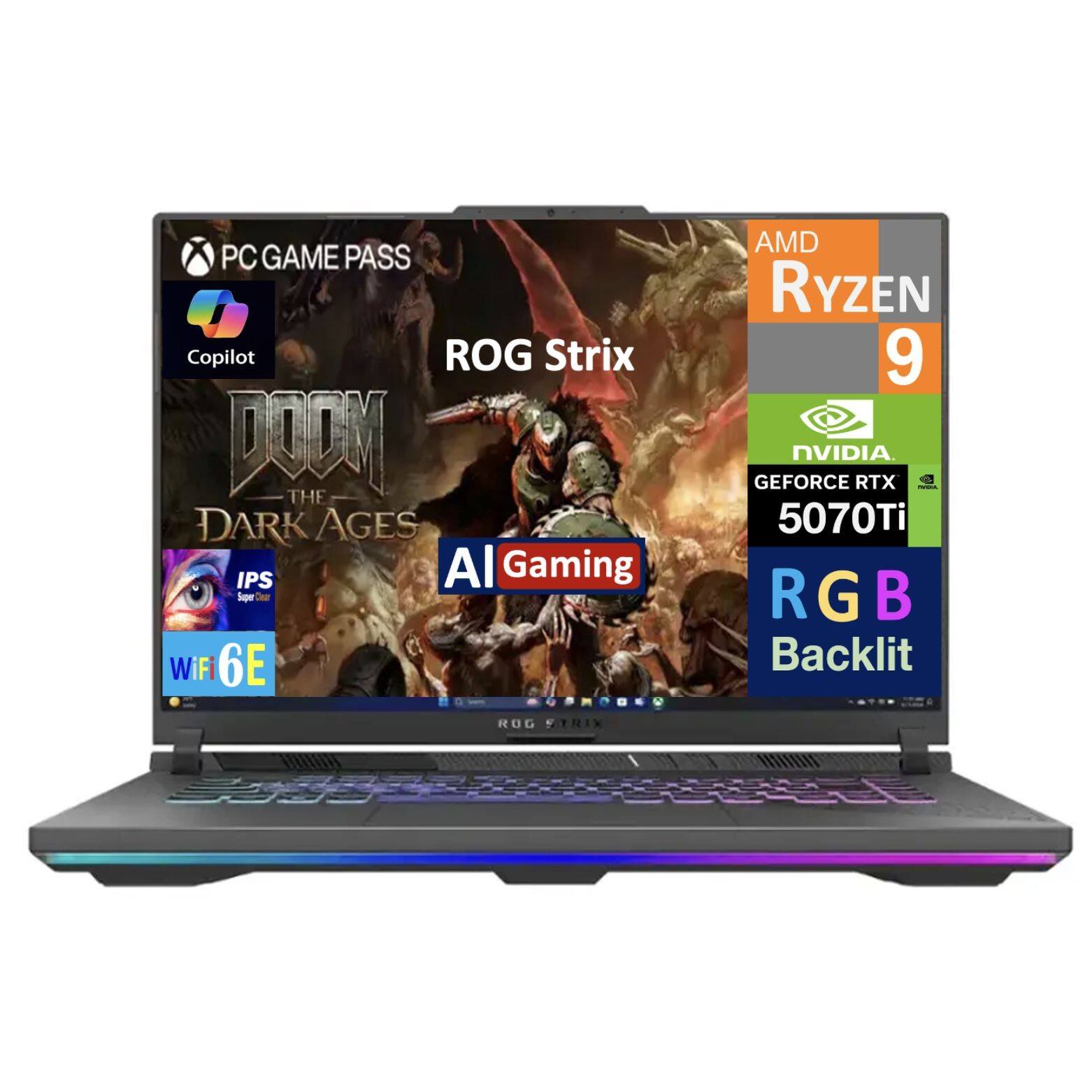 PC GAME PASS Copilot ROG Strix  
THE DARK AGES  
IPS AI Gaming  
WiFi 6E  
AMD RYZEN 9  
NVIDIA GEFORCE RTX 5070Ti  
RGB Backlit  
ROG STRIX