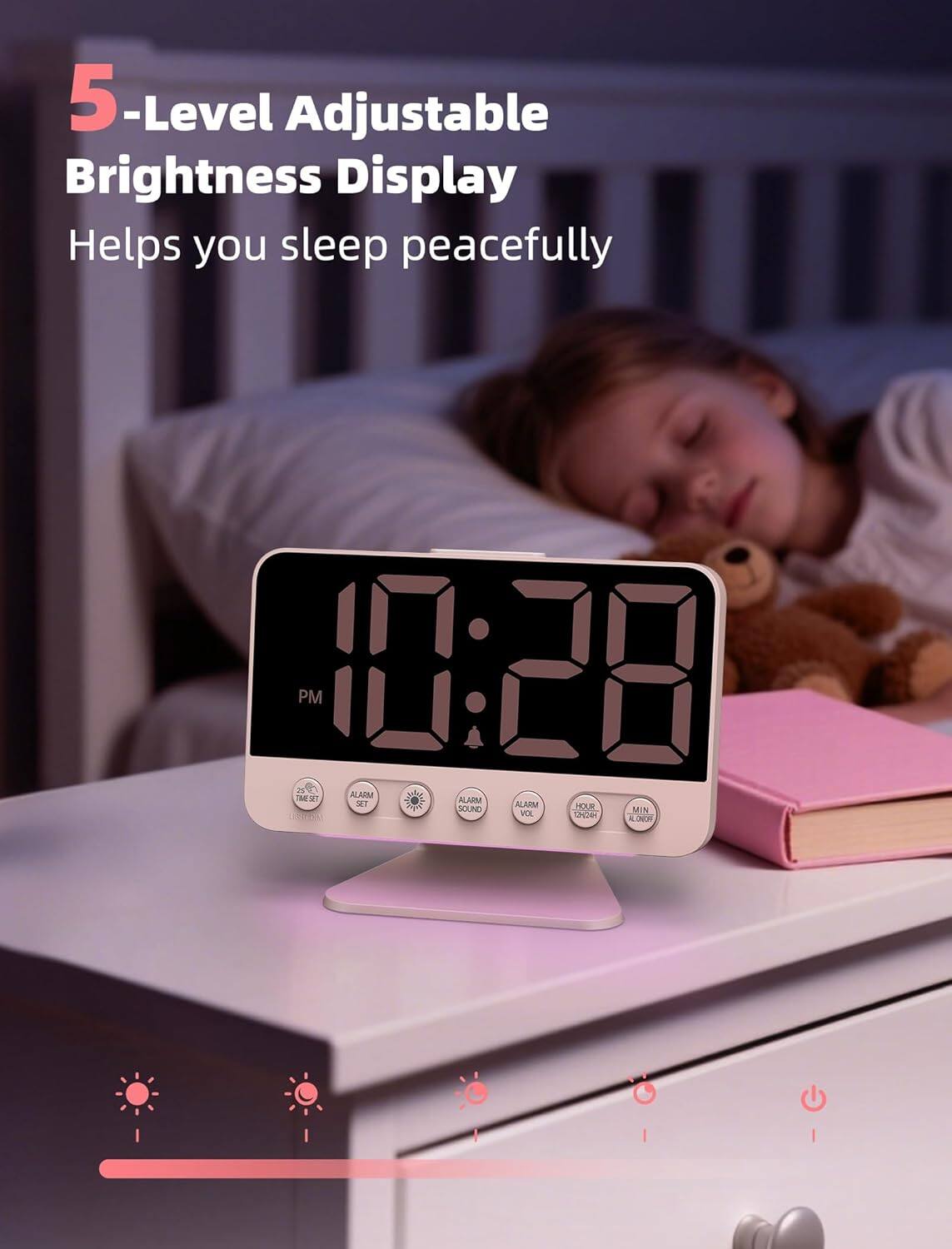 5-Level Adjustable Brightness Display Helps you sleep peacefully