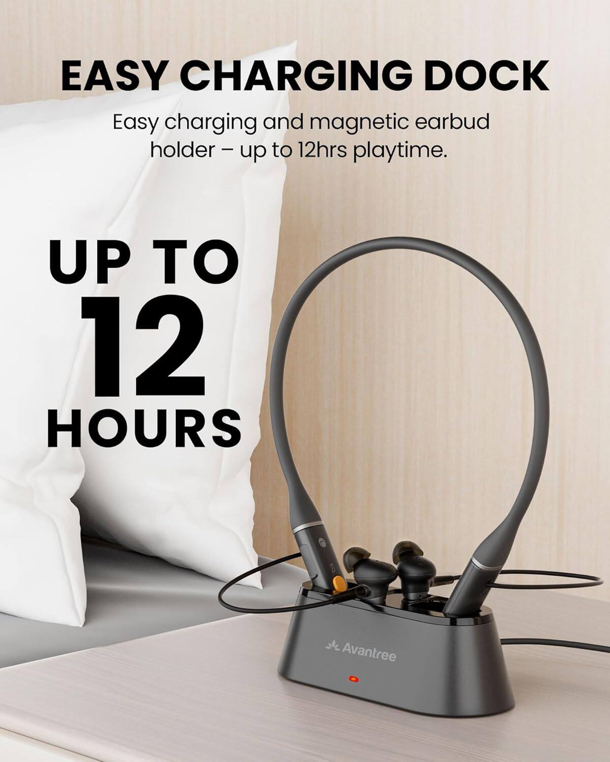 EASY CHARGING DOCK  
Easy charging and magnetic earbud holder – up to 12hrs playtime.  

UP TO 12 HOURS  

Avantree