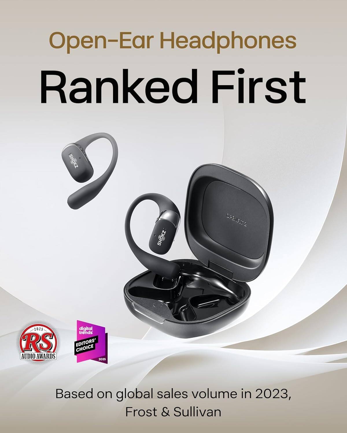 Open-Ear Headphones Ranked First

SHOKZ

RS AUDIO AWARDS
digital trends EDITORS' CHOICE 2025

Based on global sales volume in 2023, Frost & Sullivan