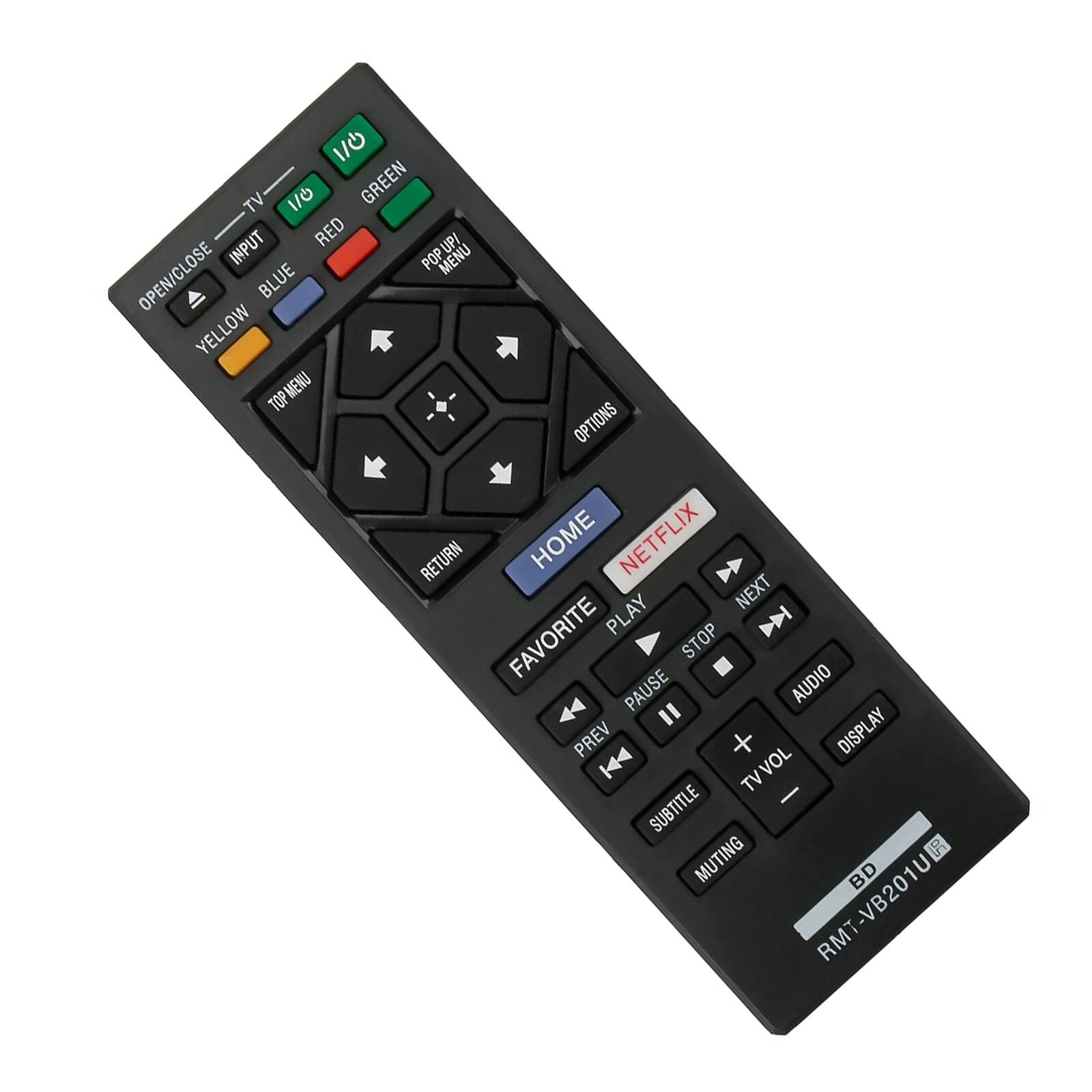 - TV
- 1/0
- GREEN
- 1/0
- RED
- INPUT
- BLUE
- YELLOW
- OPEN/CLOSE
- POPUP MENU
- TOP MENU
- RETURN HOME
- NETFLIX
- FAVORITE
- PLAY
- STOP
- PAUSE
- NEXT
- PREV
- AUDIO
- DISPLAY
- TV VOL
- SUBTITLE
- MUTE
- OPTIONS
- BD
- RMT-VB201U