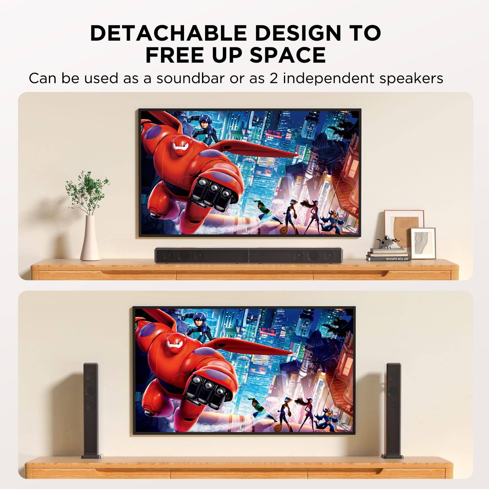 DETACHABLE DESIGN TO FREE UP SPACE  
Can be used as a soundbar or as 2 independent speakers