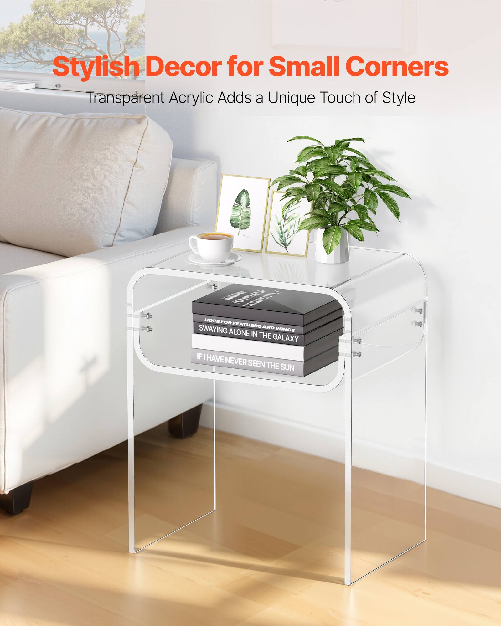 Stylish Decor for Small Corners  
Transparent Acrylic Adds a Unique Touch of Style  

HOPE FOR FEATHERS AND SWAYING ALONE IN THE GALAXY  
IF I HAVE NEVER SEEN THE SUN