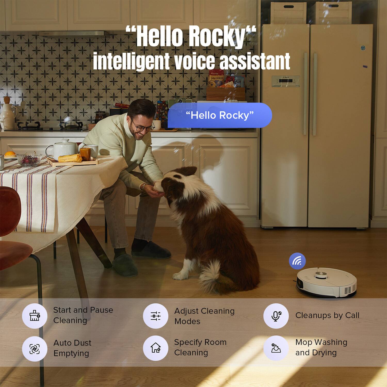 "Hello Rocky" intelligent voice assistant

"Hello Rocky"

- Start and Pause Cleaning
- Adjust Cleaning Modes
- Auto Dust Emptying
- Specify Room Cleaning
- Cleanups by Call
- Mop Washing and Drying