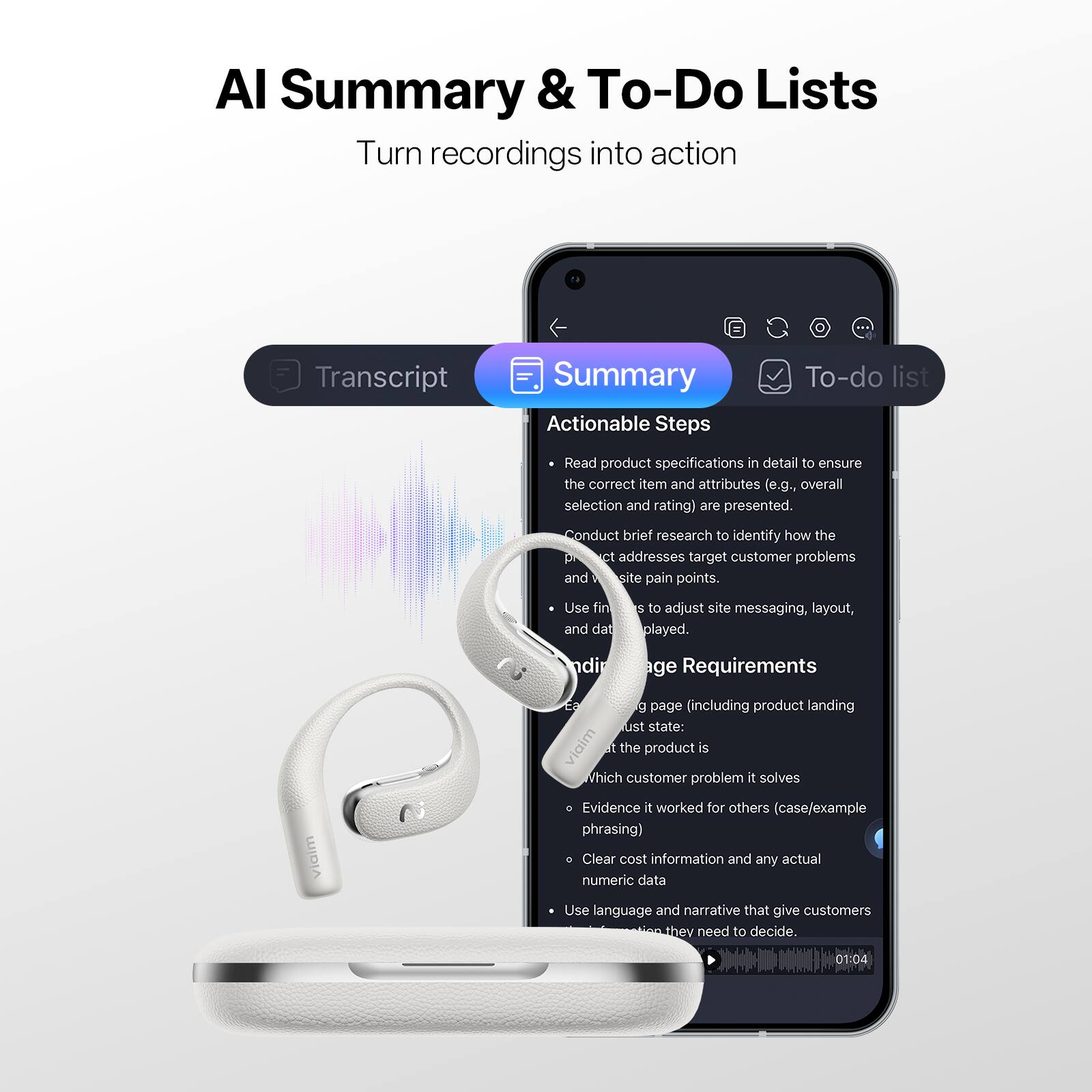 AI Summary & To-Do Lists  
Turn recordings into action

Transcript  
Summary  
To-do list

Actionable Steps  
- Read product specifications in detail to ensure the correct item and attributes (e.g., overall selection and rating) are presented.  
- Conduct brief research to identify how the product addresses target customer problems and site pain points.  
- Use findings and data to adjust site messaging, layout, and design.  

Page Requirements  
- State: Which customer problem it solves  
- Evidence it worked for others (case/example phrasing)  
- Clear cost information and any actual numeric data  
- Use language and narrative that give customers what they need to decide.