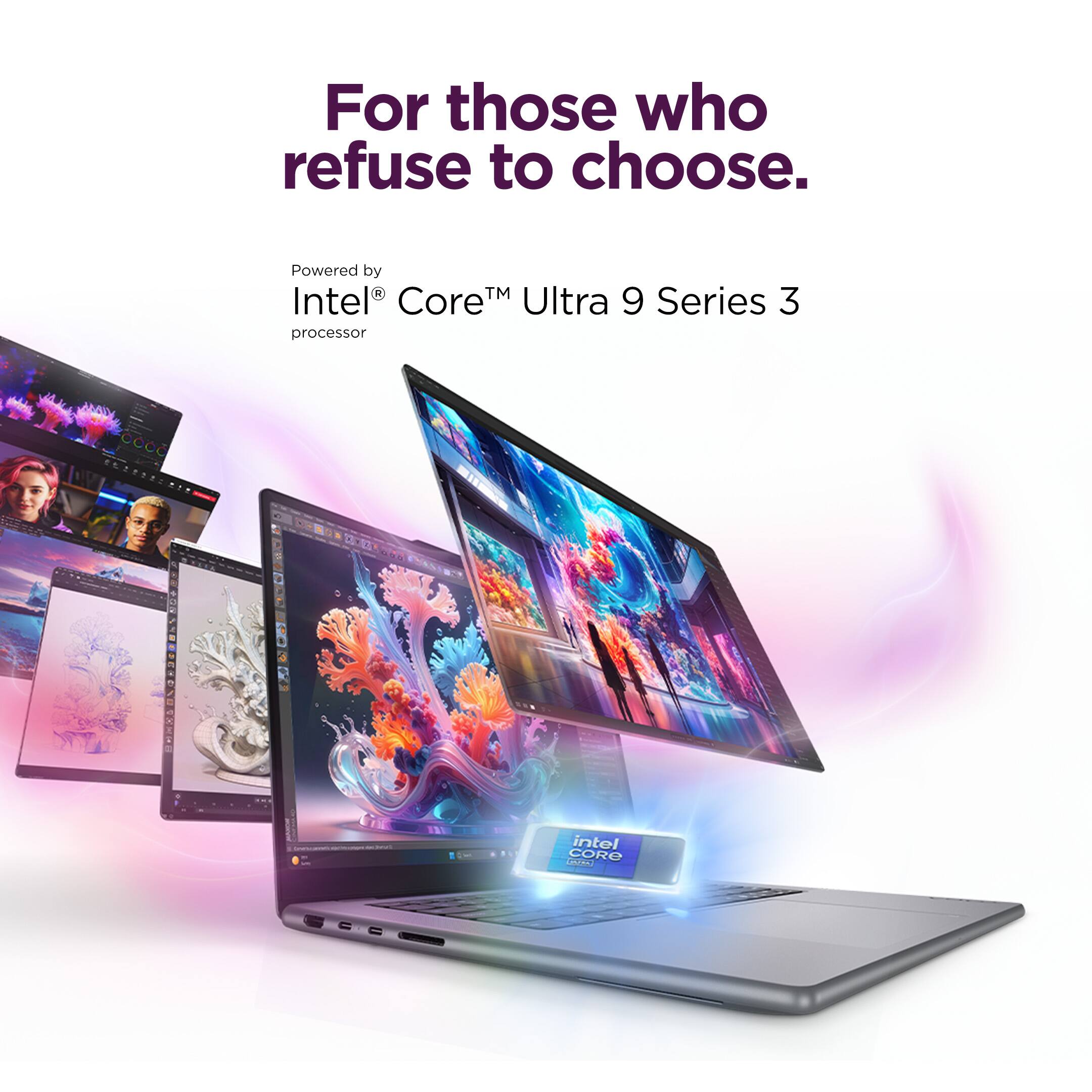 For those who refuse to choose.

Powered by Intel® Core™ Ultra 9 Series 3 processor