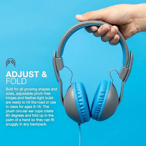 ADJUST & FOLD

Built for all growing shapes and sizes, adjustable pinch-free hinges and feather-light build are ready to hit the road or use in class for ages 6-16. The plush circular ear cups rotate 80 degrees and fold up in the palm of a hand so they can fit snugly in any backpack.